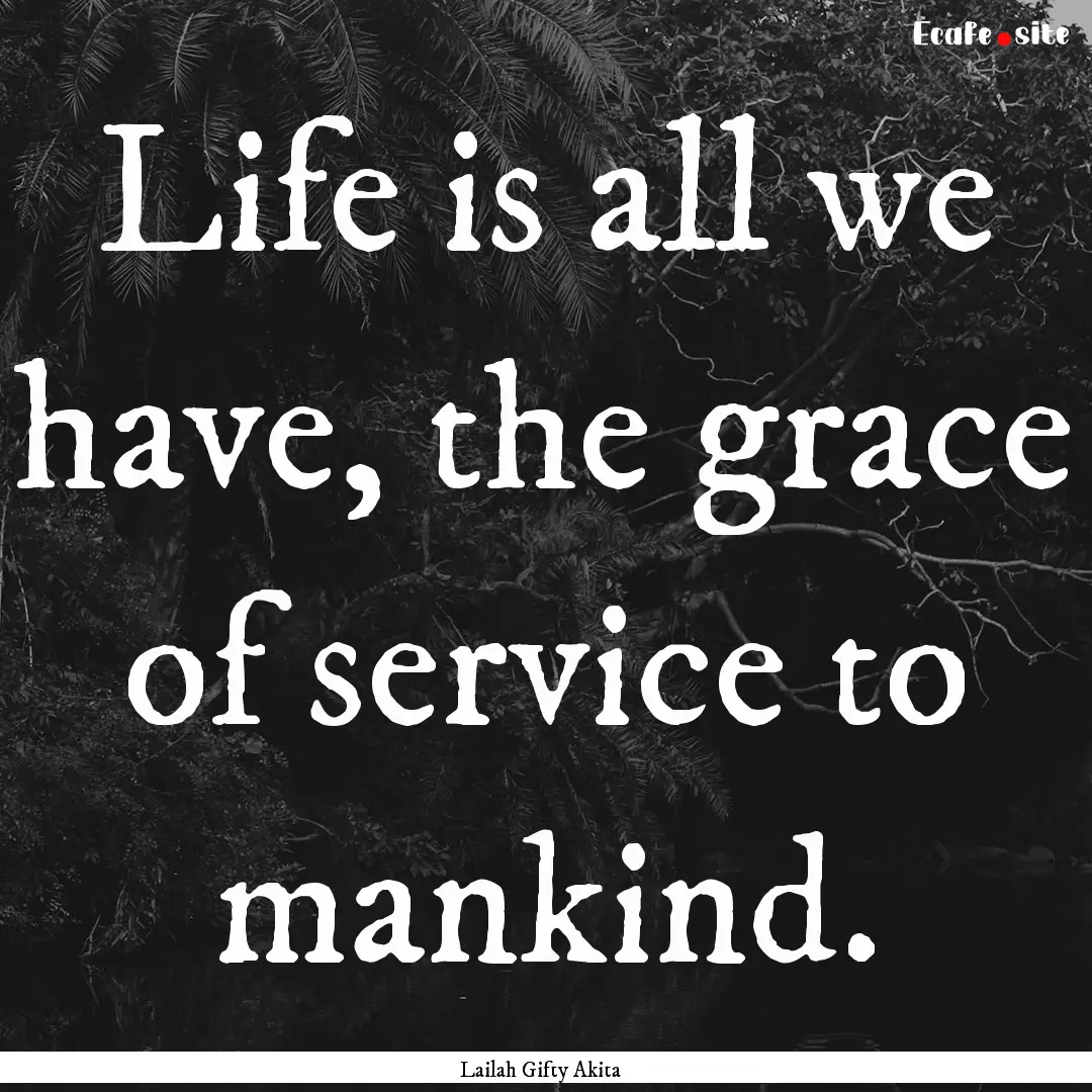 Life is all we have, the grace of service.... : Quote by Lailah Gifty Akita