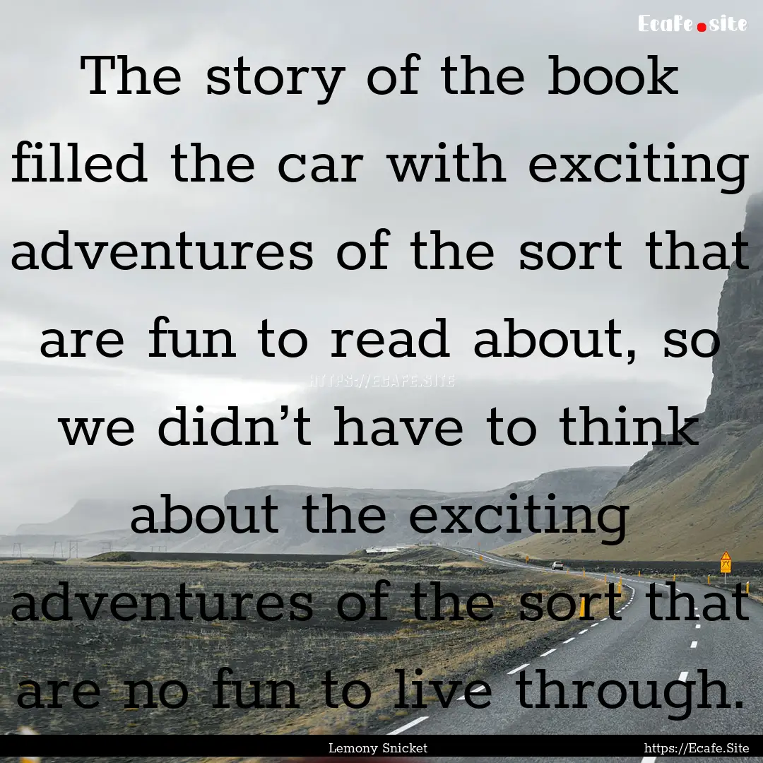 The story of the book filled the car with.... : Quote by Lemony Snicket