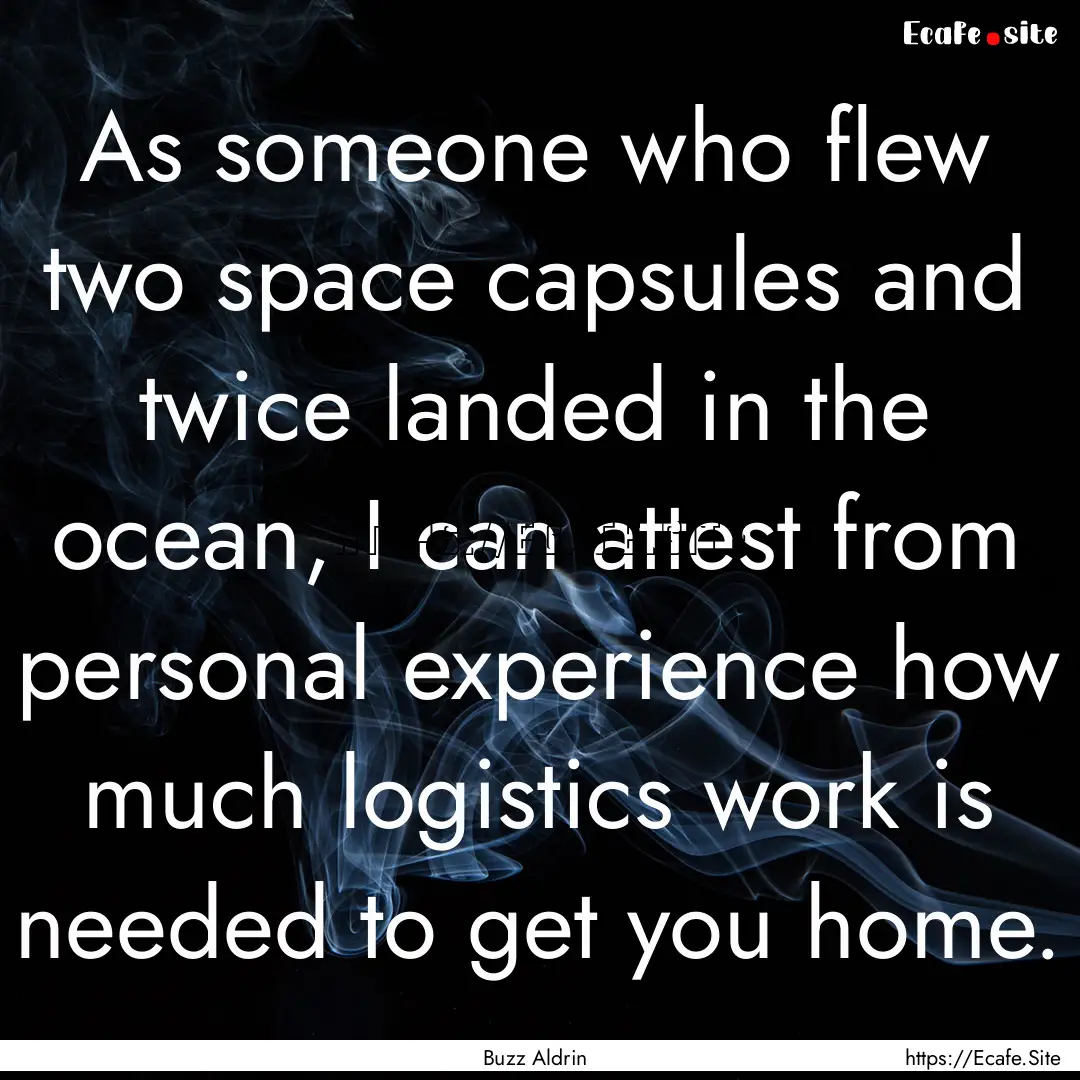 As someone who flew two space capsules and.... : Quote by Buzz Aldrin