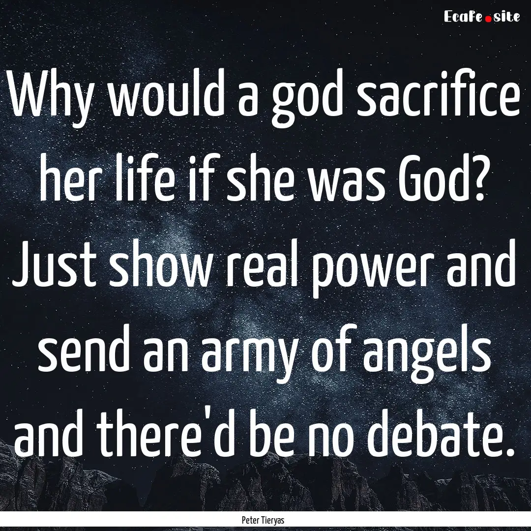 Why would a god sacrifice her life if she.... : Quote by Peter Tieryas