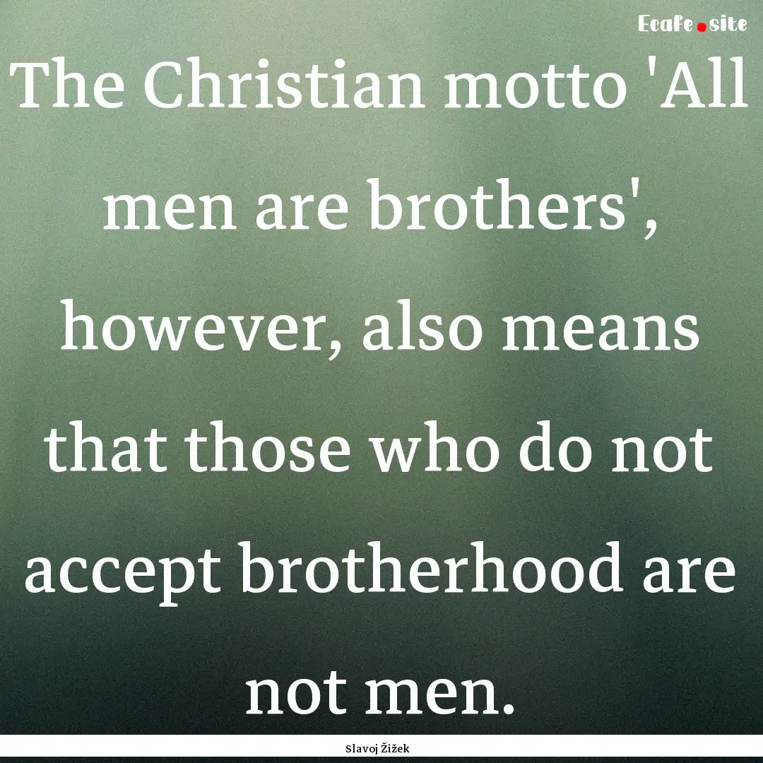 The Christian motto 'All men are brothers',.... : Quote by Slavoj Žižek