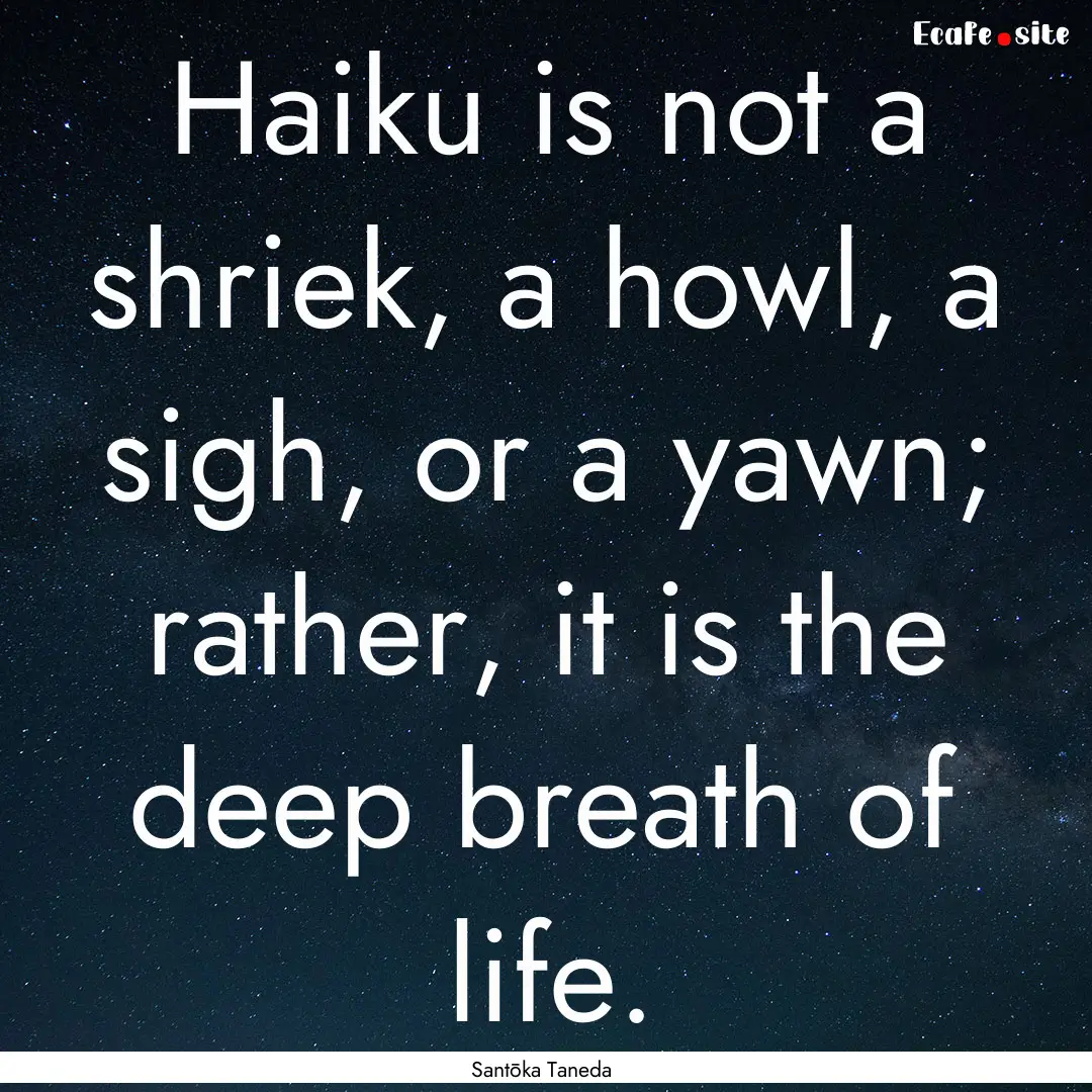 Haiku is not a shriek, a howl, a sigh, or.... : Quote by Santōka Taneda