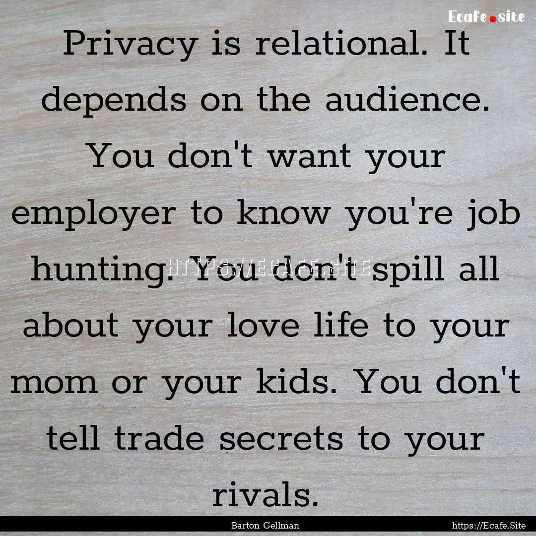 Privacy is relational. It depends on the.... : Quote by Barton Gellman