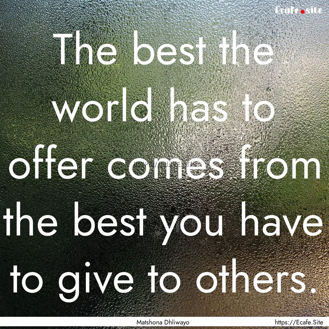 The best the world has to offer comes from.... : Quote by Matshona Dhliwayo