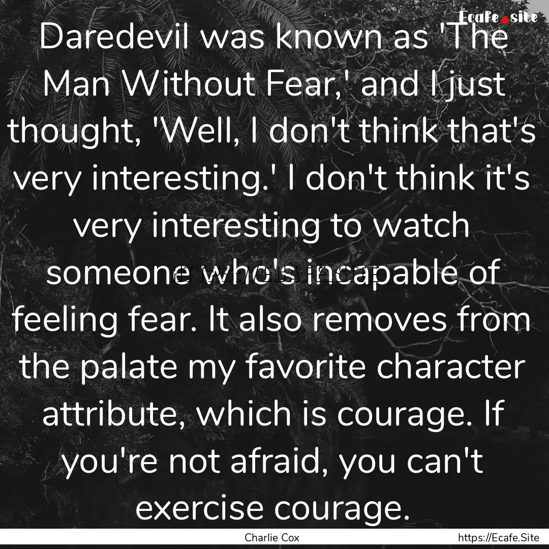 Daredevil was known as 'The Man Without Fear,'.... : Quote by Charlie Cox