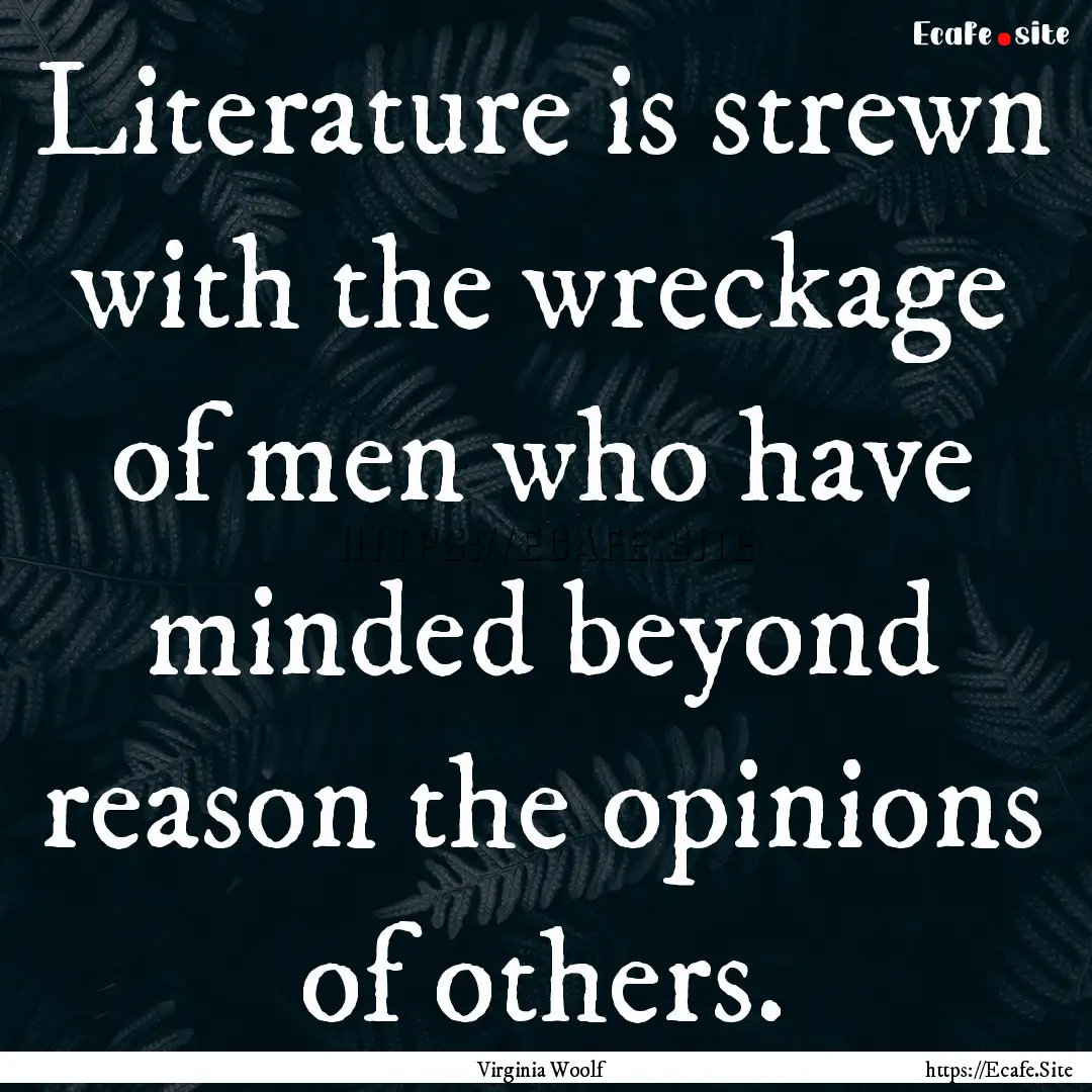 Literature is strewn with the wreckage of.... : Quote by Virginia Woolf