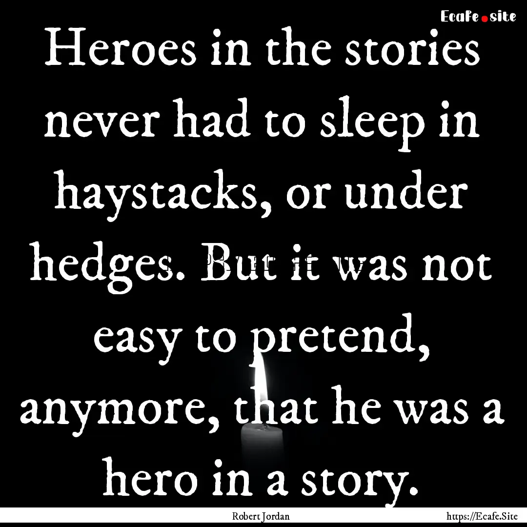 Heroes in the stories never had to sleep.... : Quote by Robert Jordan