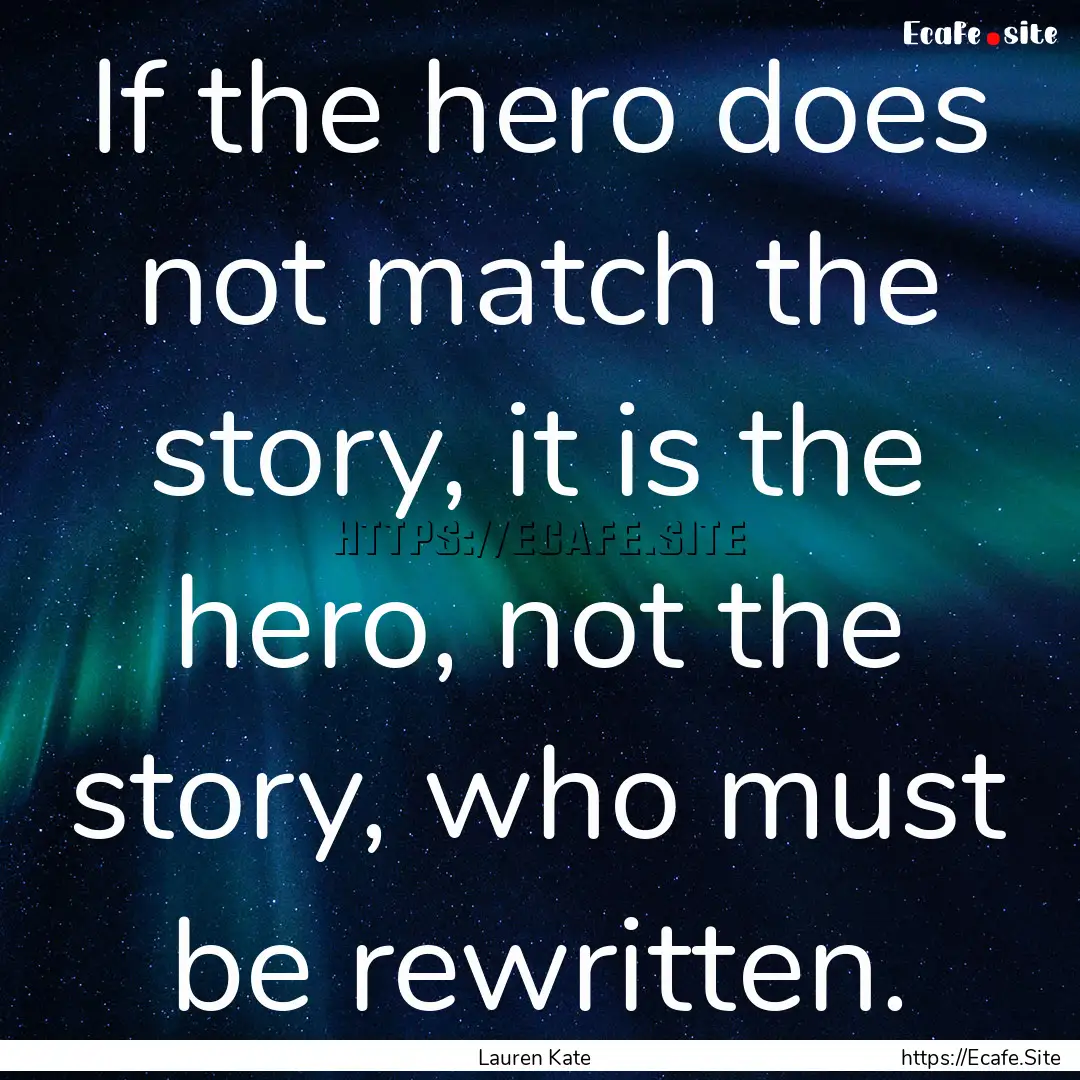 If the hero does not match the story, it.... : Quote by Lauren Kate