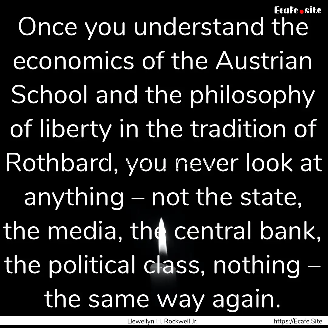 Once you understand the economics of the.... : Quote by Llewellyn H. Rockwell Jr.