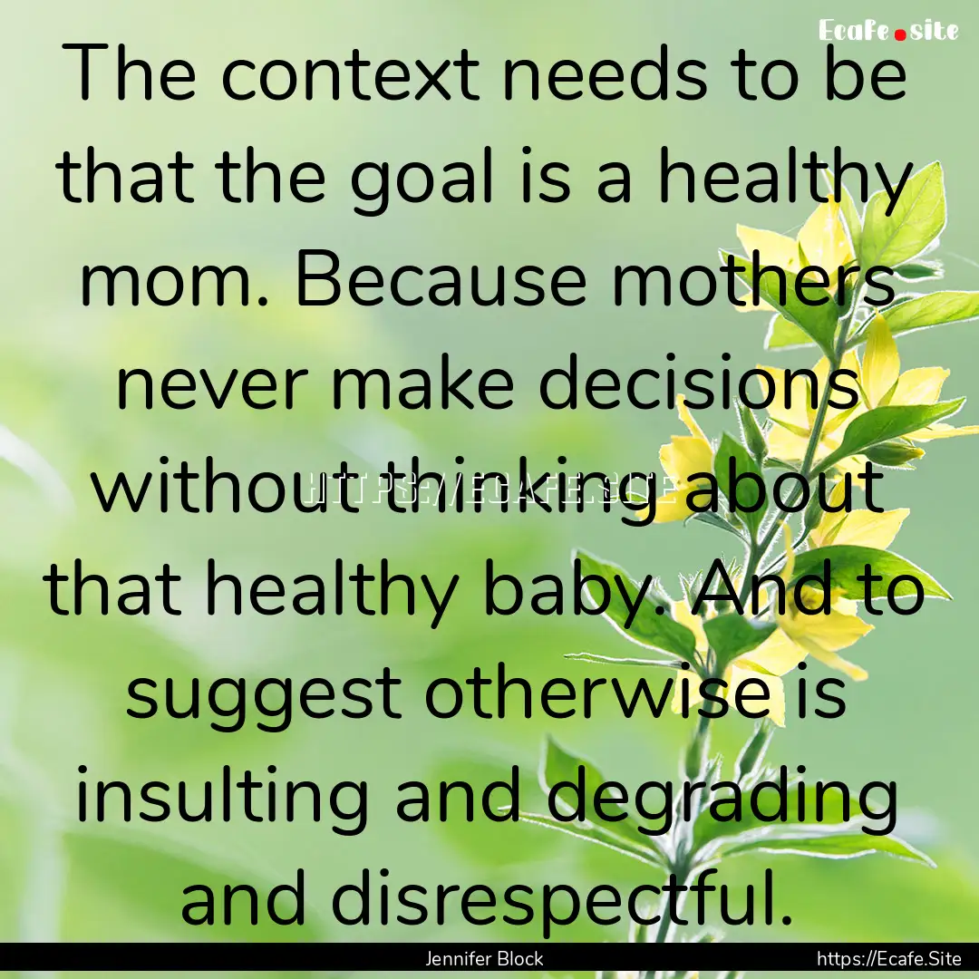 The context needs to be that the goal is.... : Quote by Jennifer Block