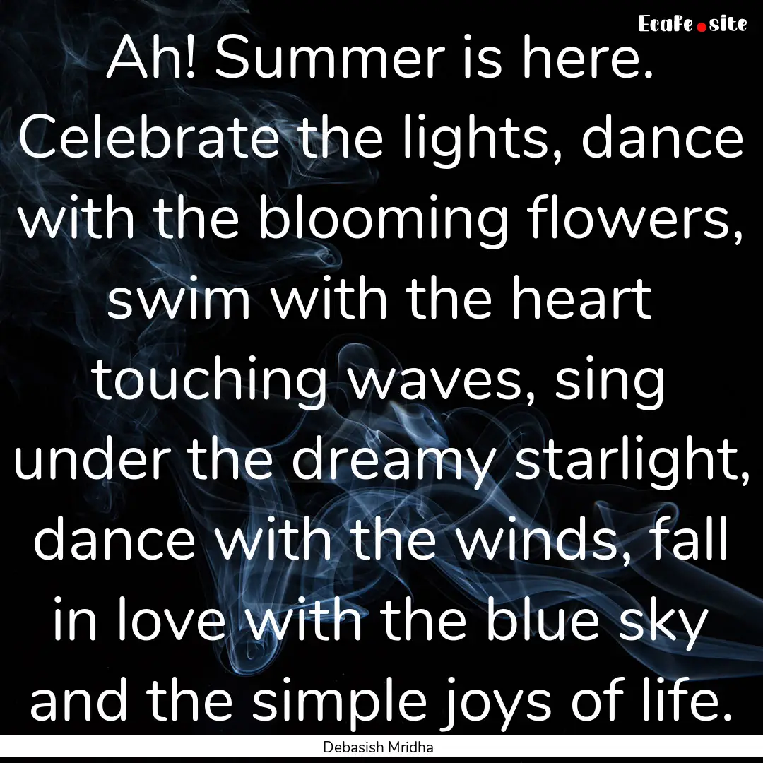 Ah! Summer is here. Celebrate the lights,.... : Quote by Debasish Mridha