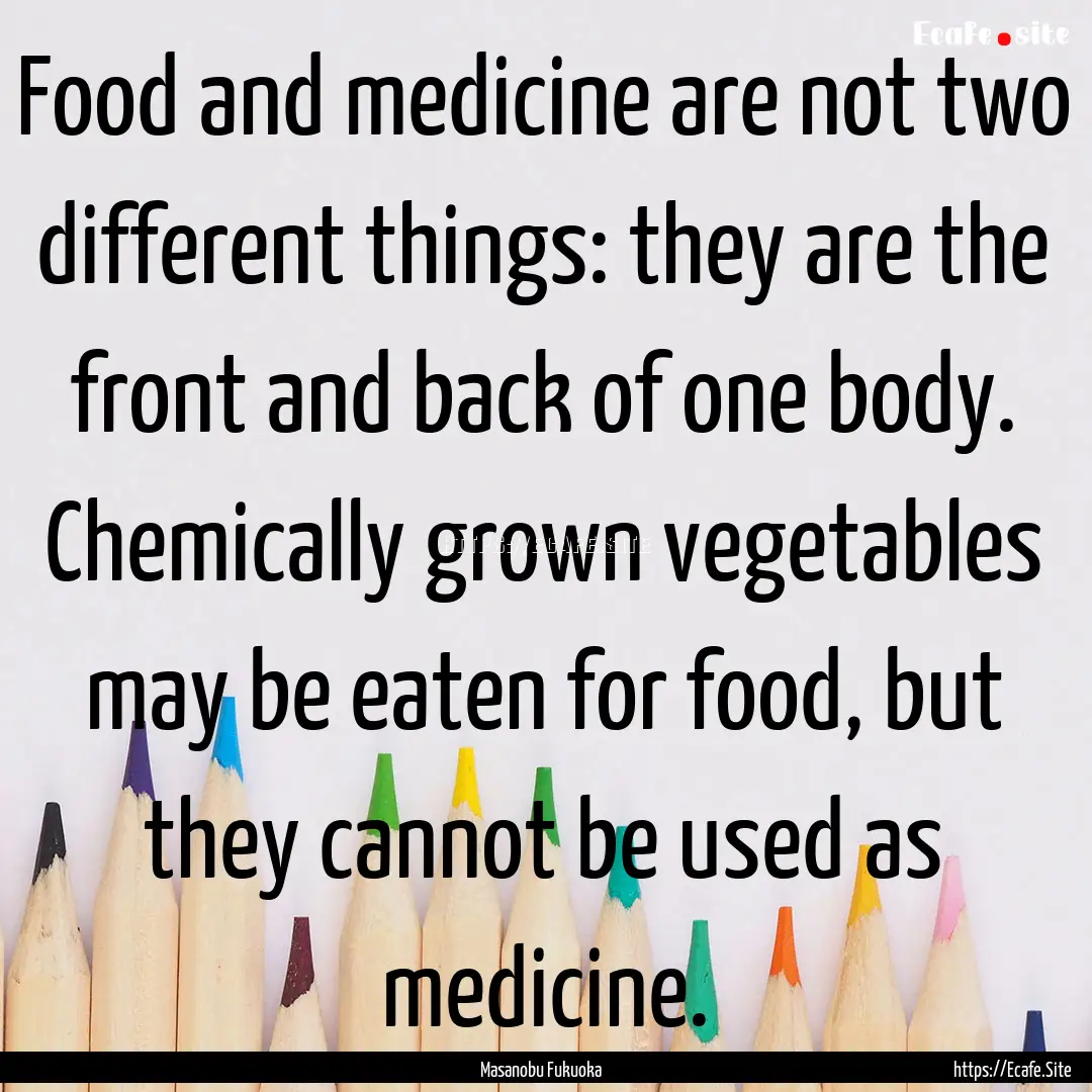 Food and medicine are not two different things:.... : Quote by Masanobu Fukuoka