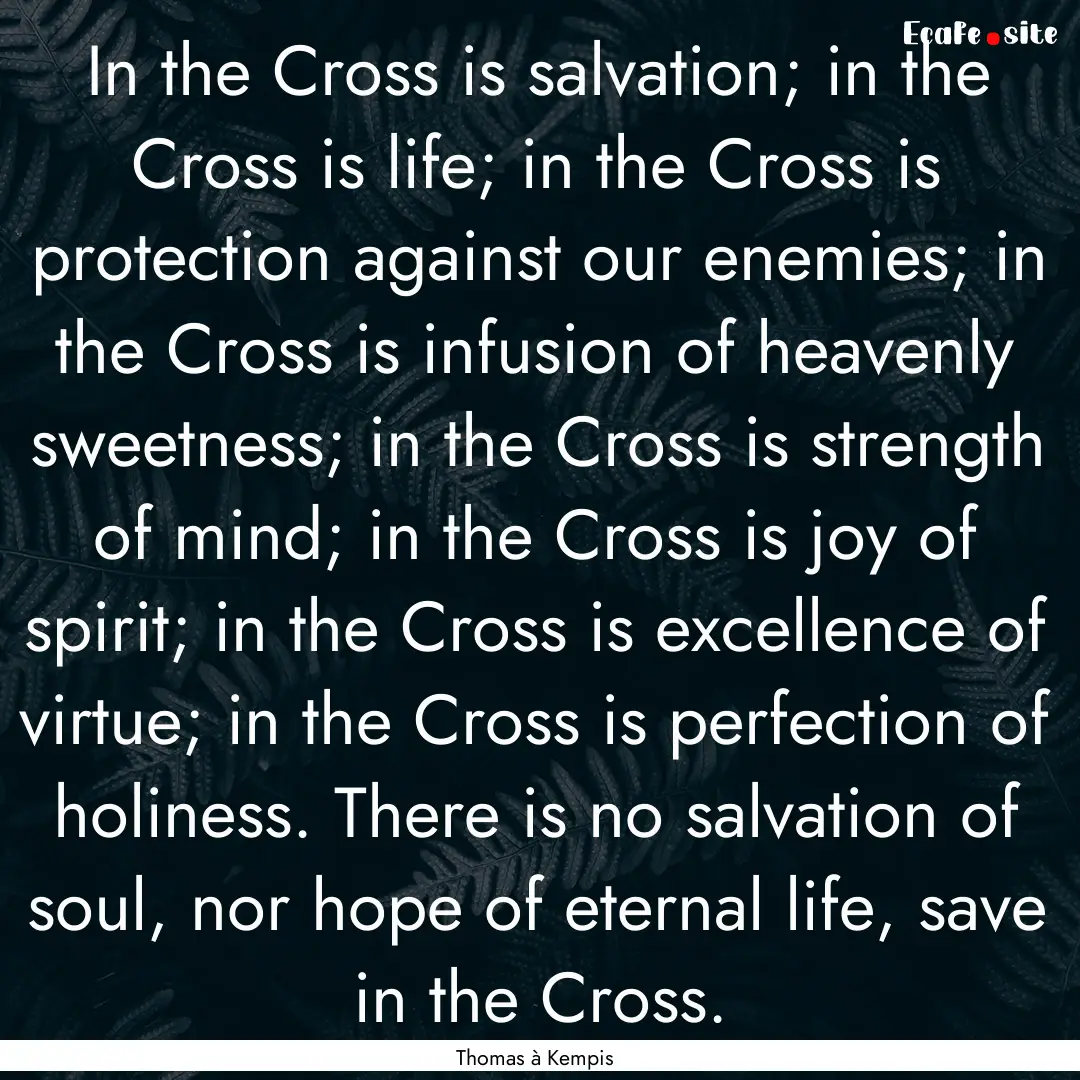 In the Cross is salvation; in the Cross is.... : Quote by Thomas à Kempis