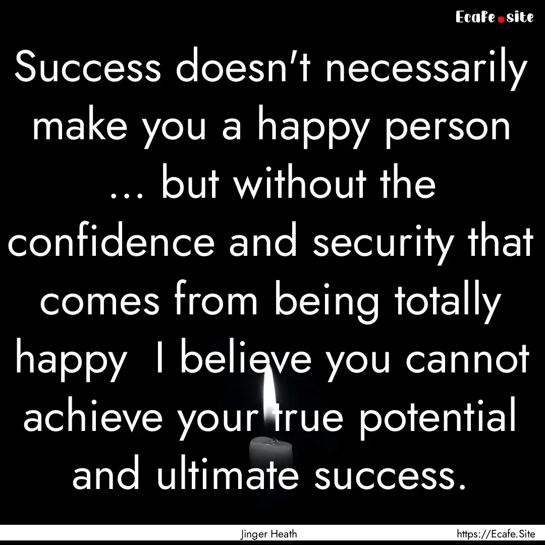 Success doesn't necessarily make you a happy.... : Quote by Jinger Heath