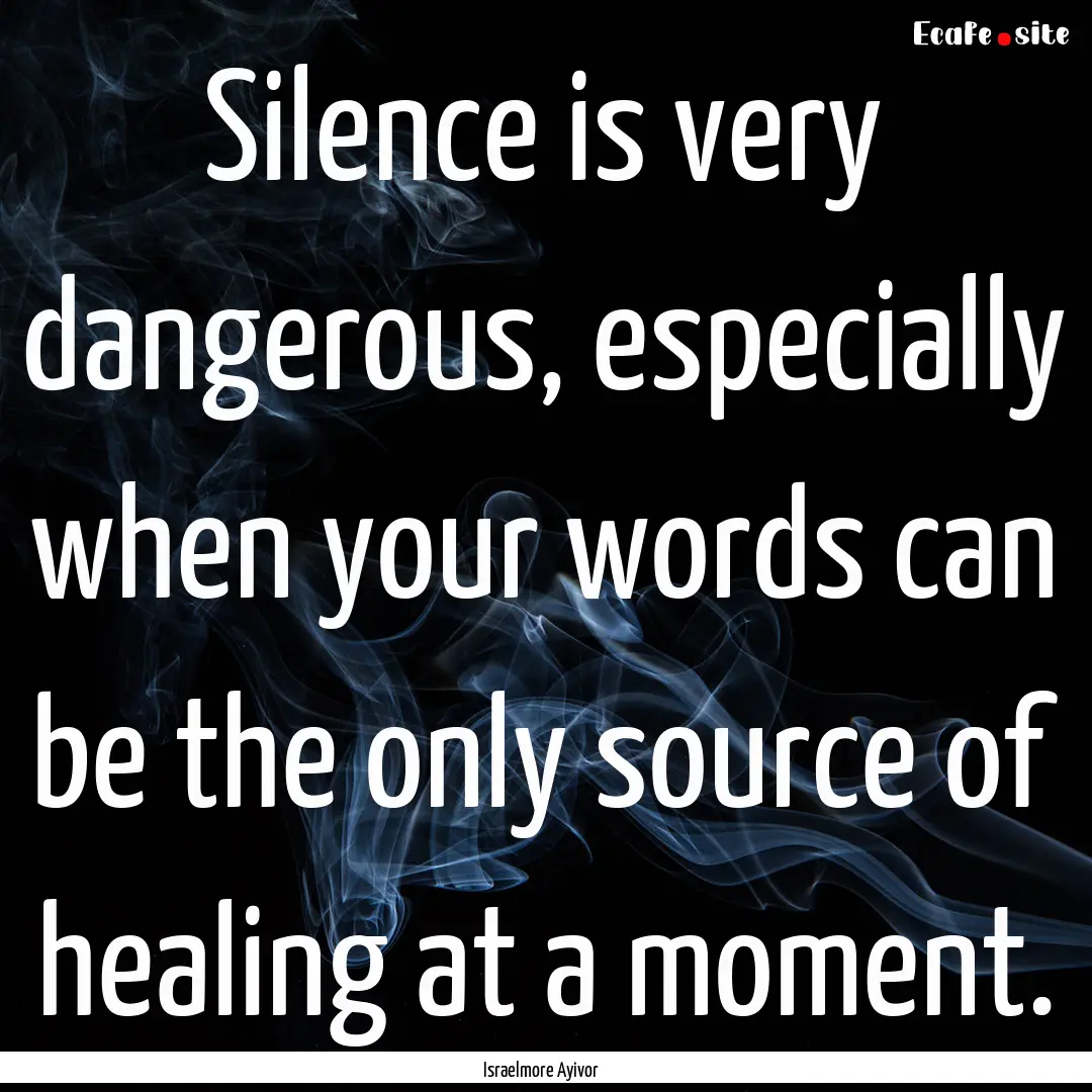 Silence is very dangerous, especially when.... : Quote by Israelmore Ayivor