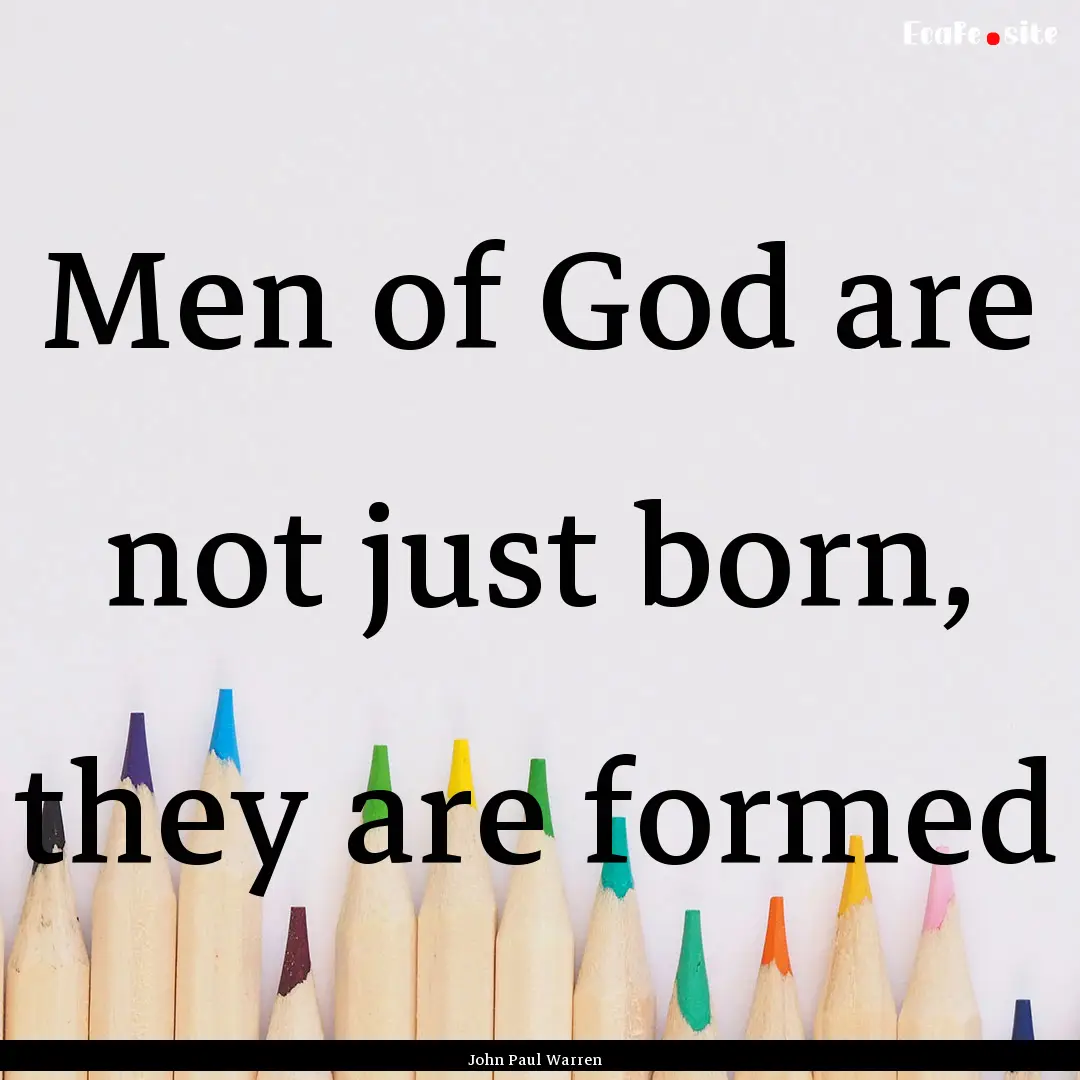 Men of God are not just born, they are formed.... : Quote by John Paul Warren