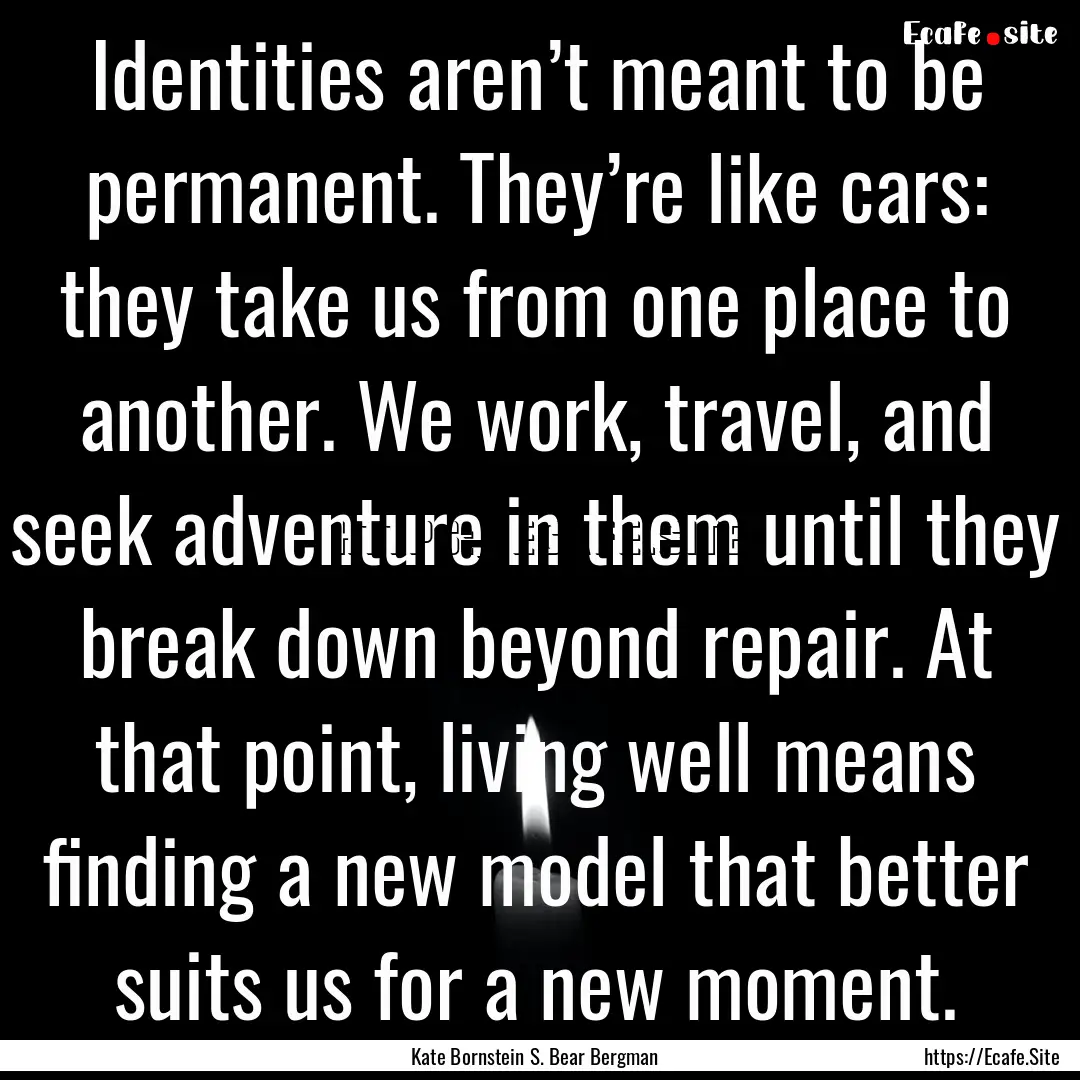 Identities aren’t meant to be permanent..... : Quote by Kate Bornstein S. Bear Bergman