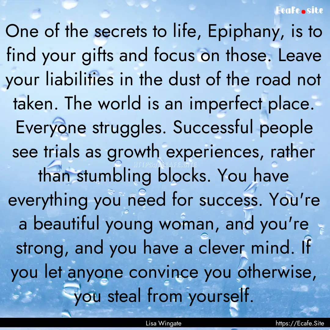 One of the secrets to life, Epiphany, is.... : Quote by Lisa Wingate