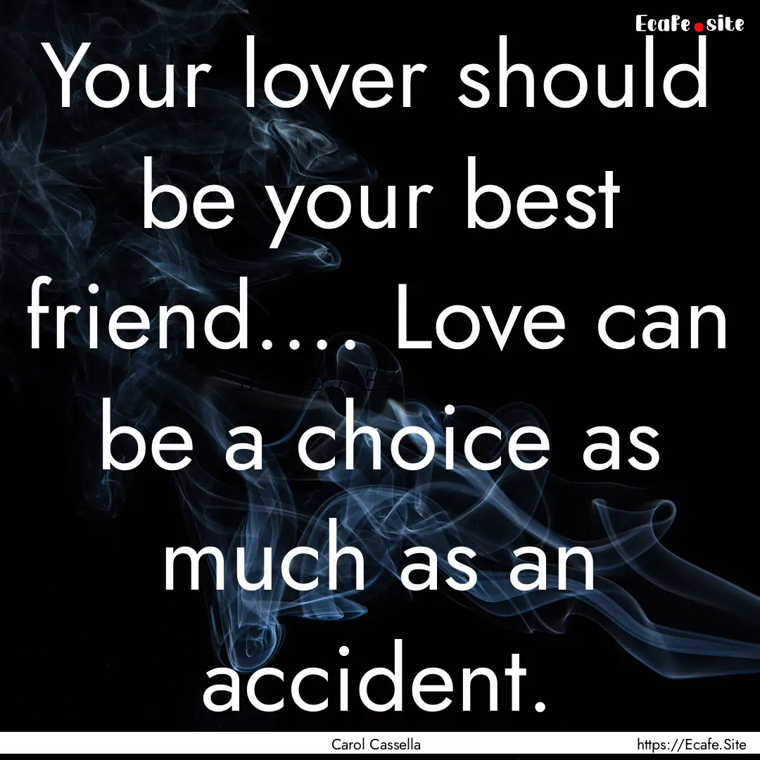 Your lover should be your best friend........ : Quote by Carol Cassella