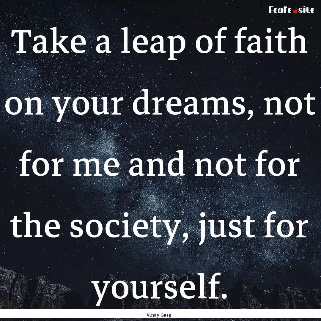 Take a leap of faith on your dreams, not.... : Quote by Vinay Garg