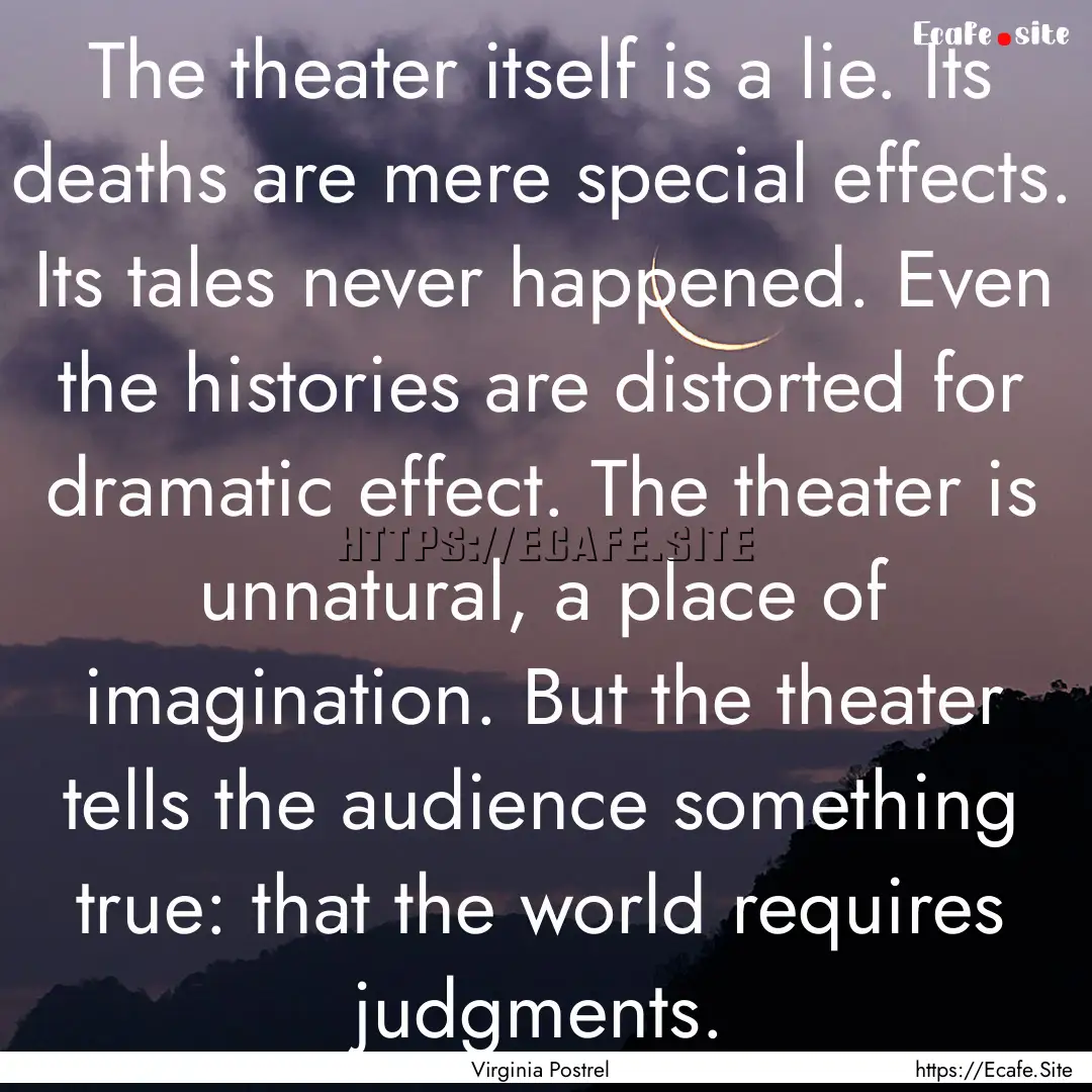 The theater itself is a lie. Its deaths are.... : Quote by Virginia Postrel