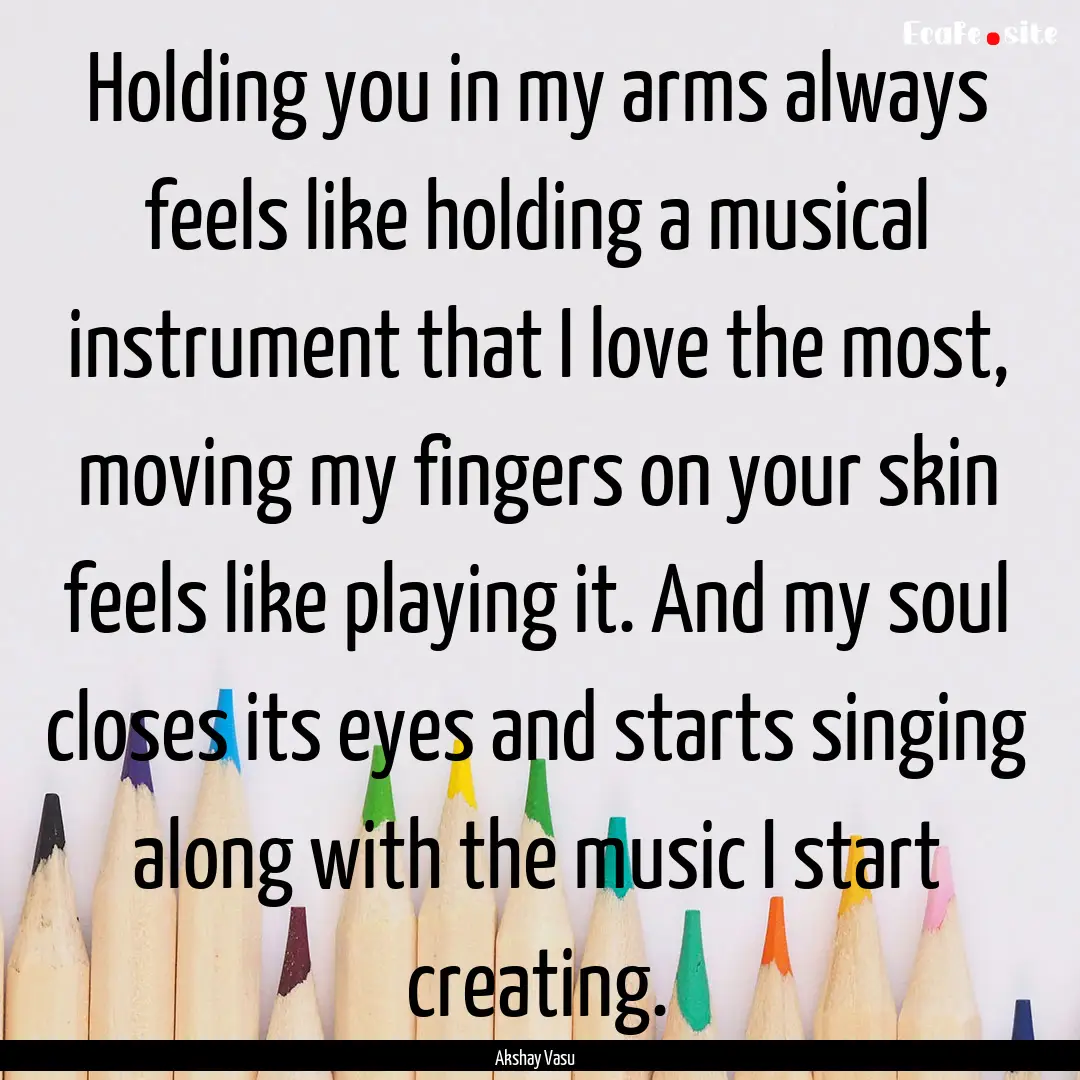 Holding you in my arms always feels like.... : Quote by Akshay Vasu