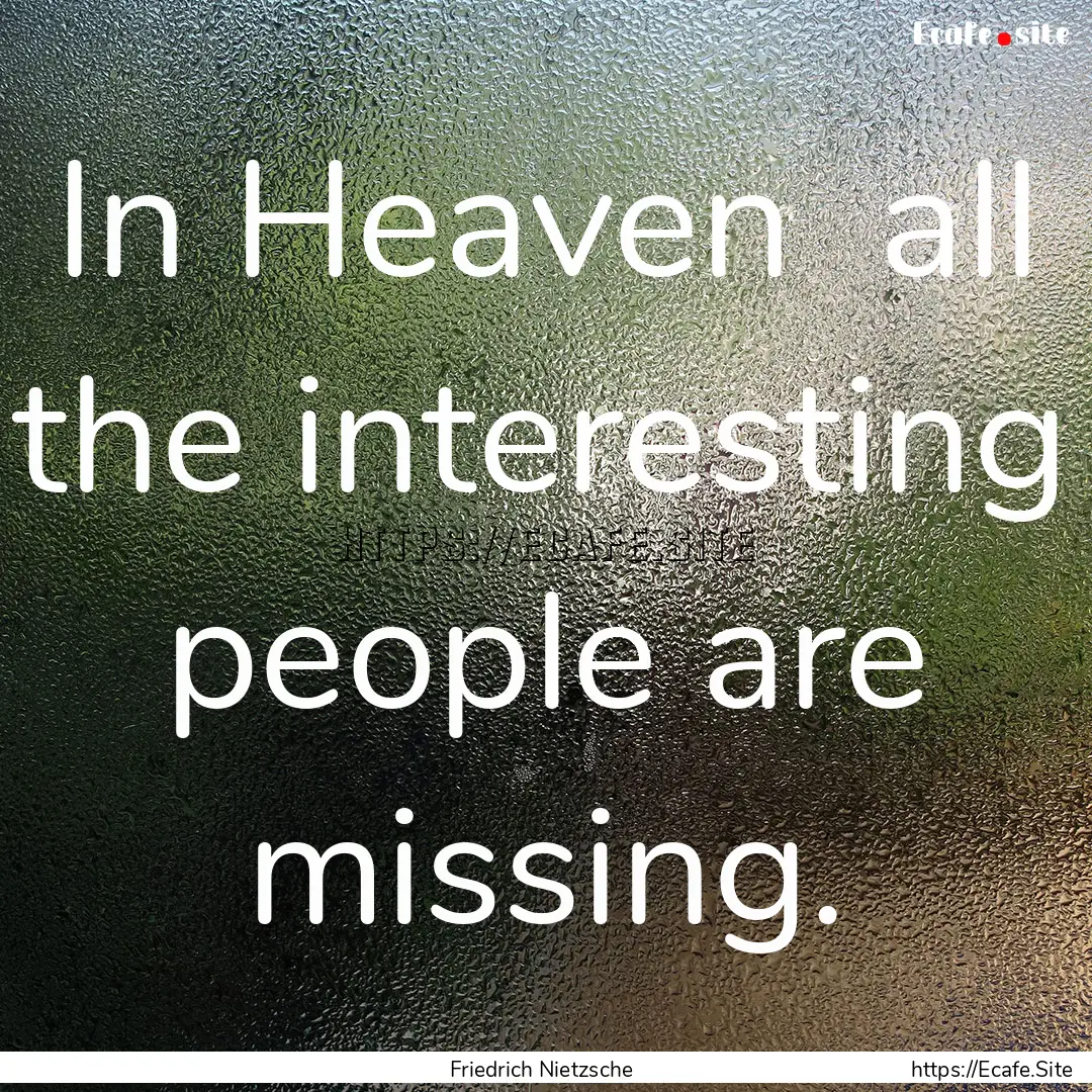 In Heaven all the interesting people are.... : Quote by Friedrich Nietzsche