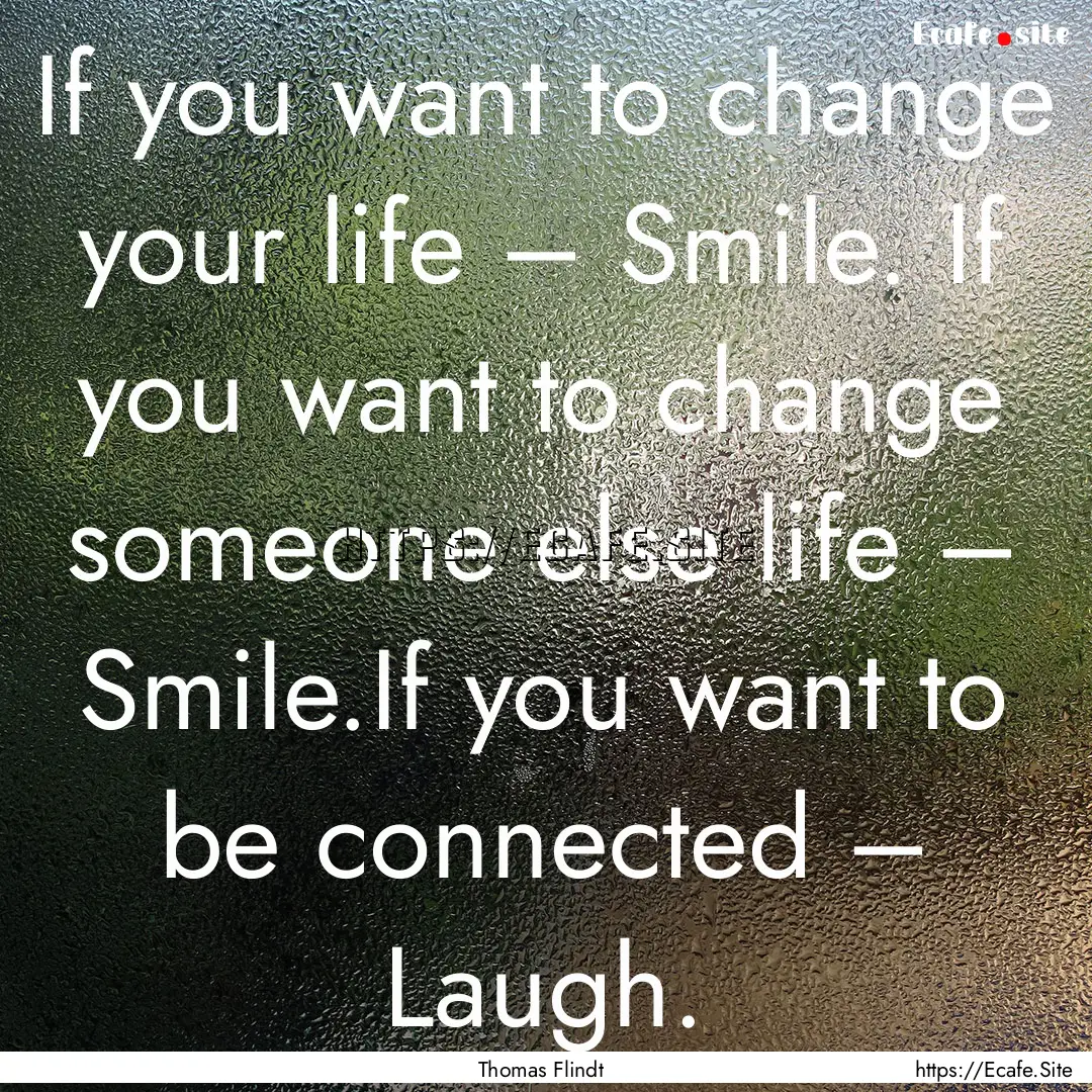 If you want to change your life – Smile..... : Quote by Thomas Flindt