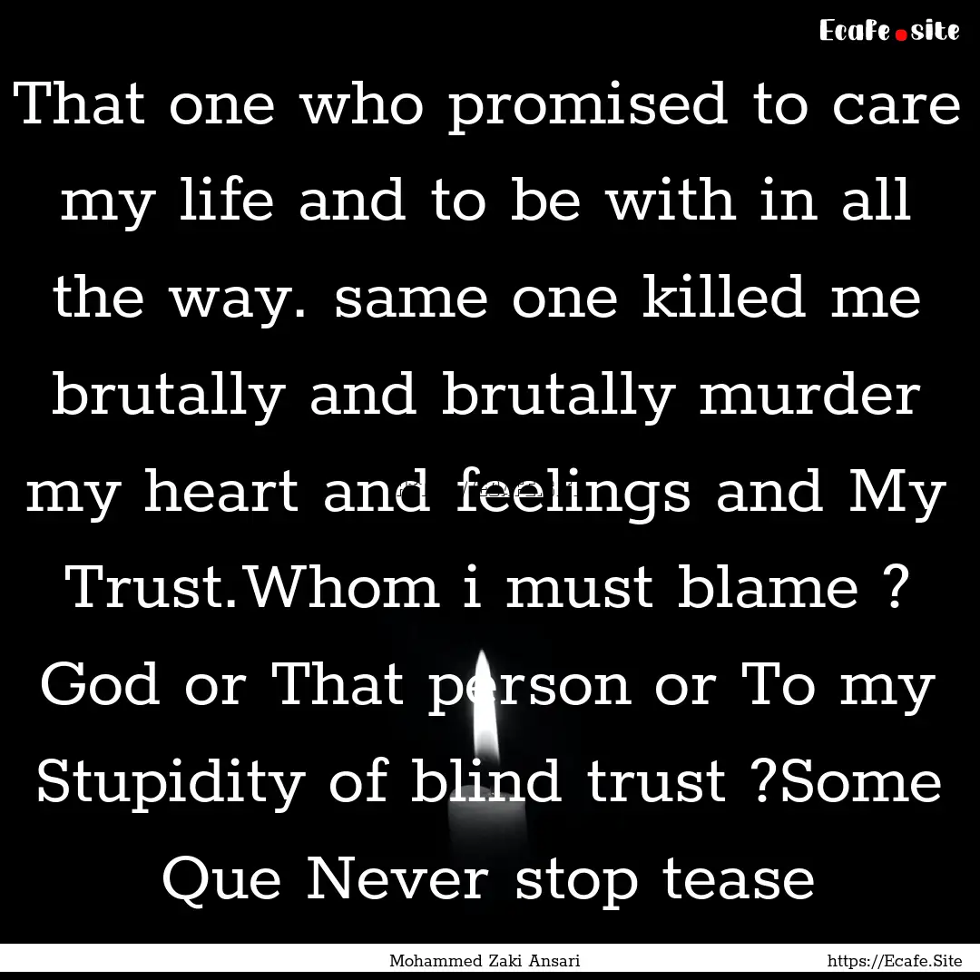 That one who promised to care my life and.... : Quote by Mohammed Zaki Ansari