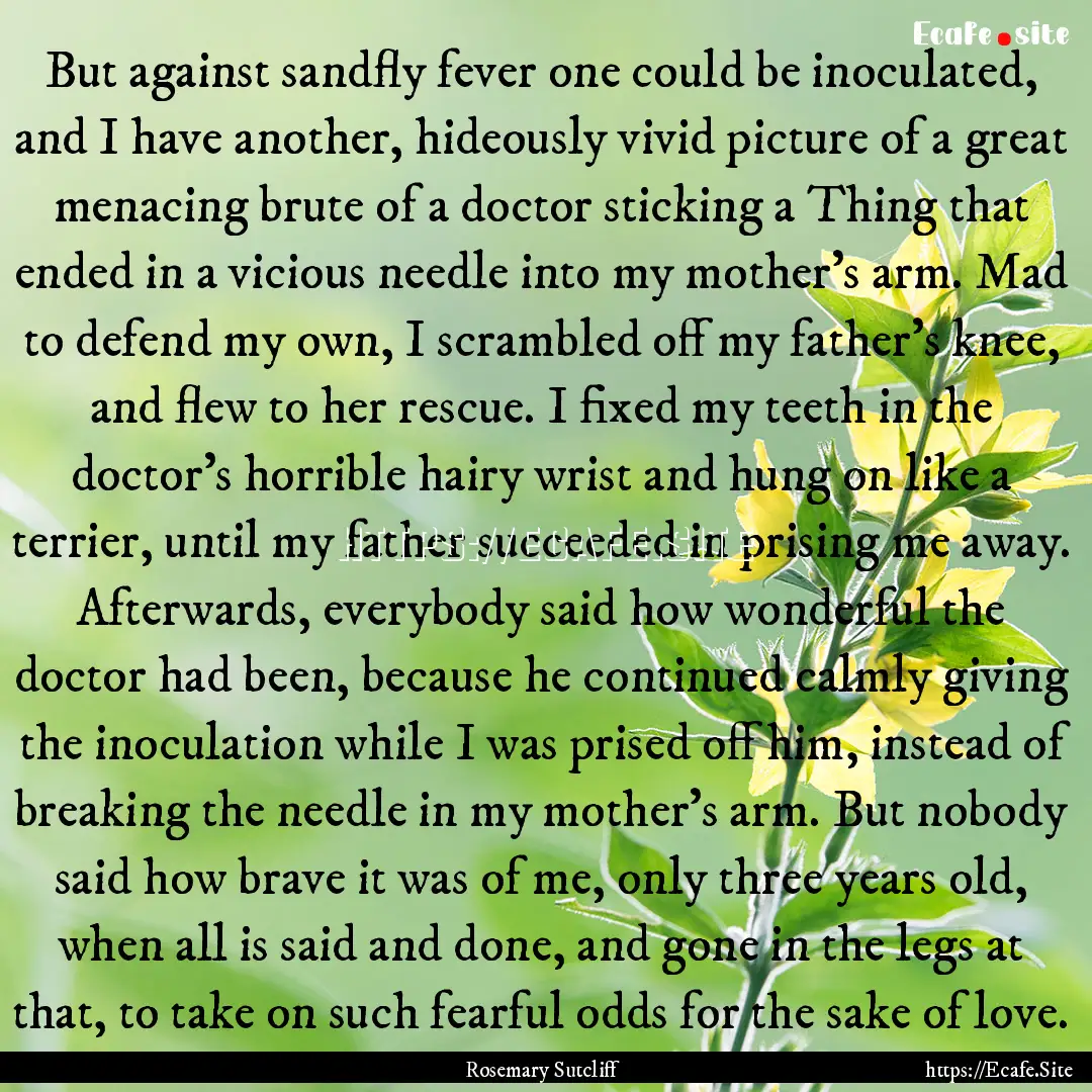 But against sandfly fever one could be inoculated,.... : Quote by Rosemary Sutcliff