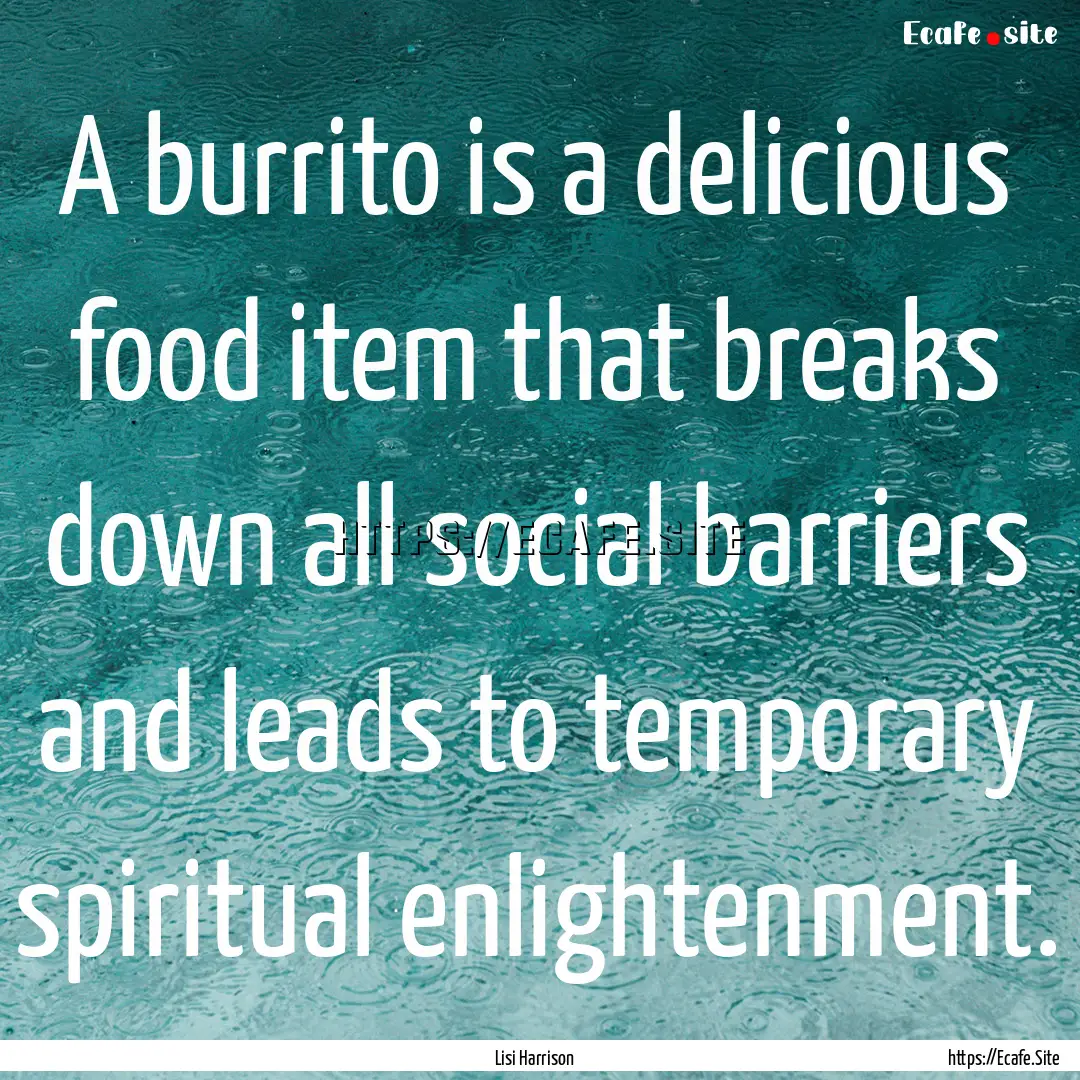 A burrito is a delicious food item that breaks.... : Quote by Lisi Harrison