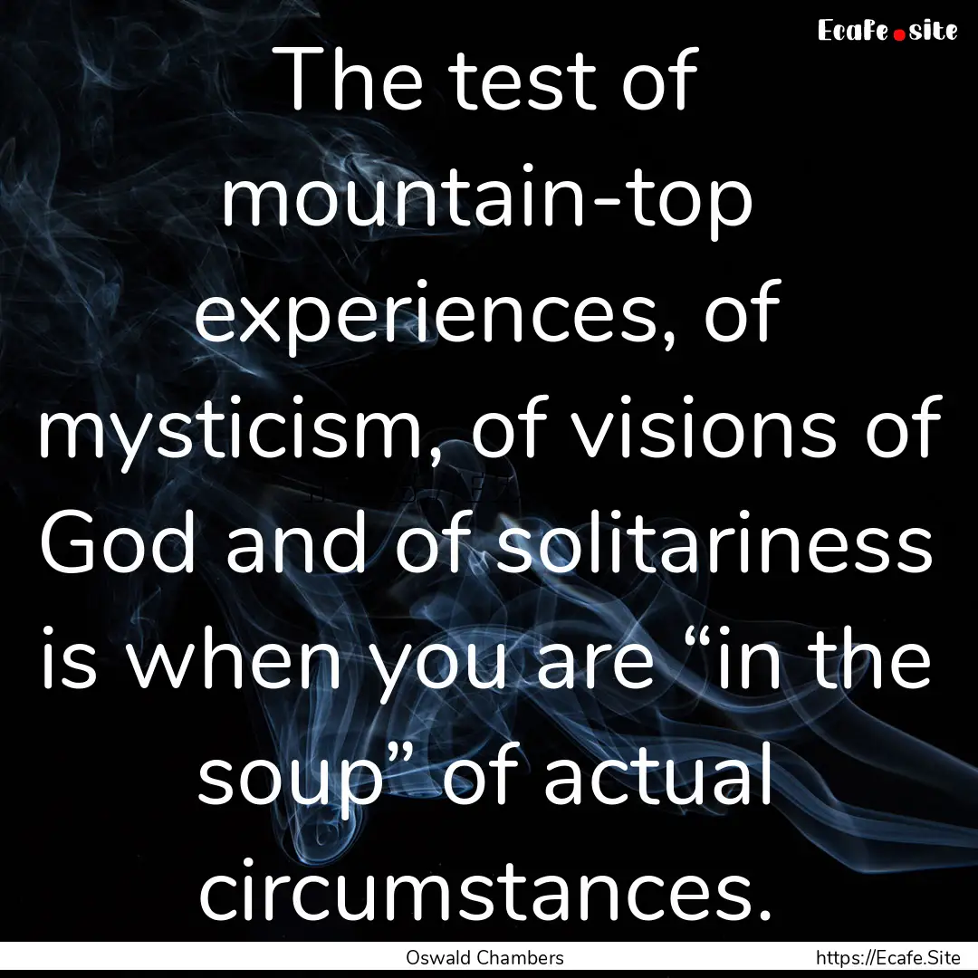 The test of mountain-top experiences, of.... : Quote by Oswald Chambers