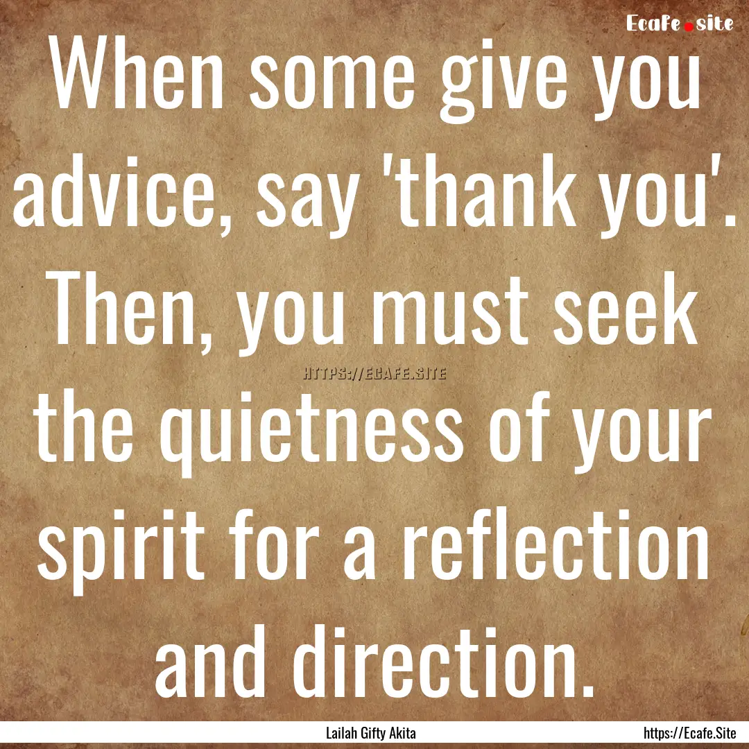 When some give you advice, say 'thank you'..... : Quote by Lailah Gifty Akita