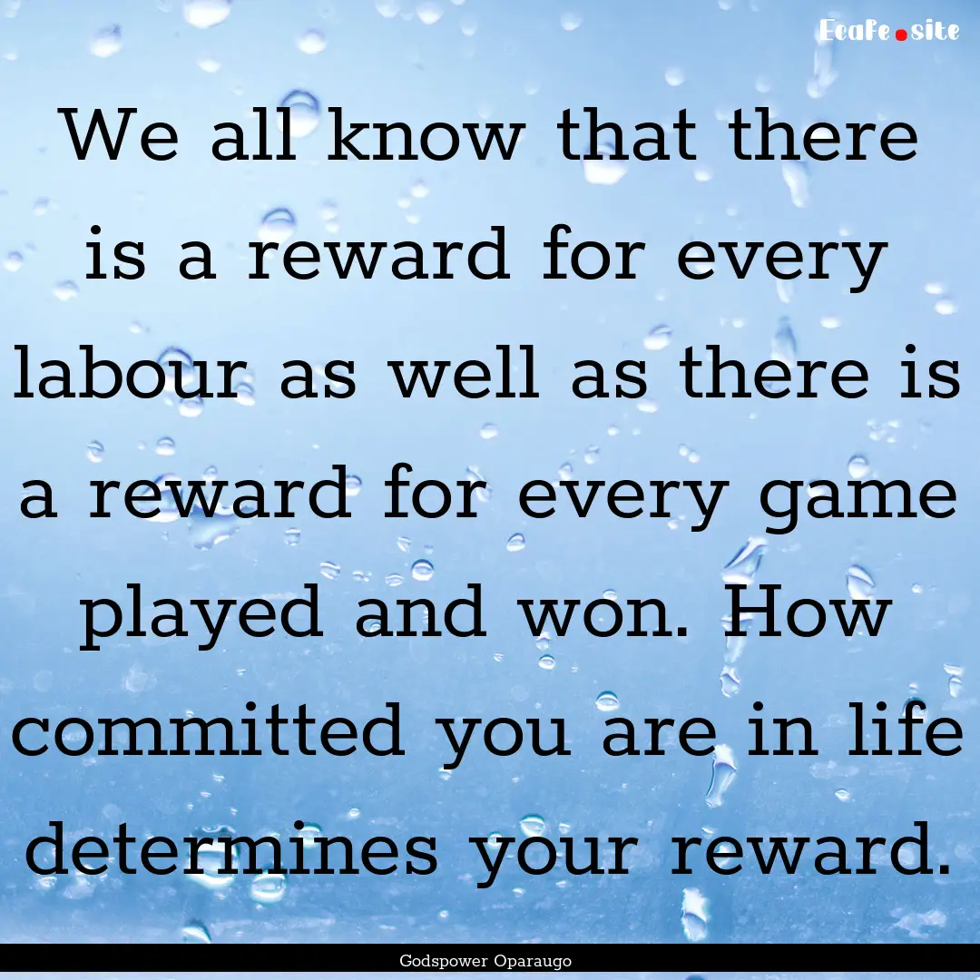 We all know that there is a reward for every.... : Quote by Godspower Oparaugo