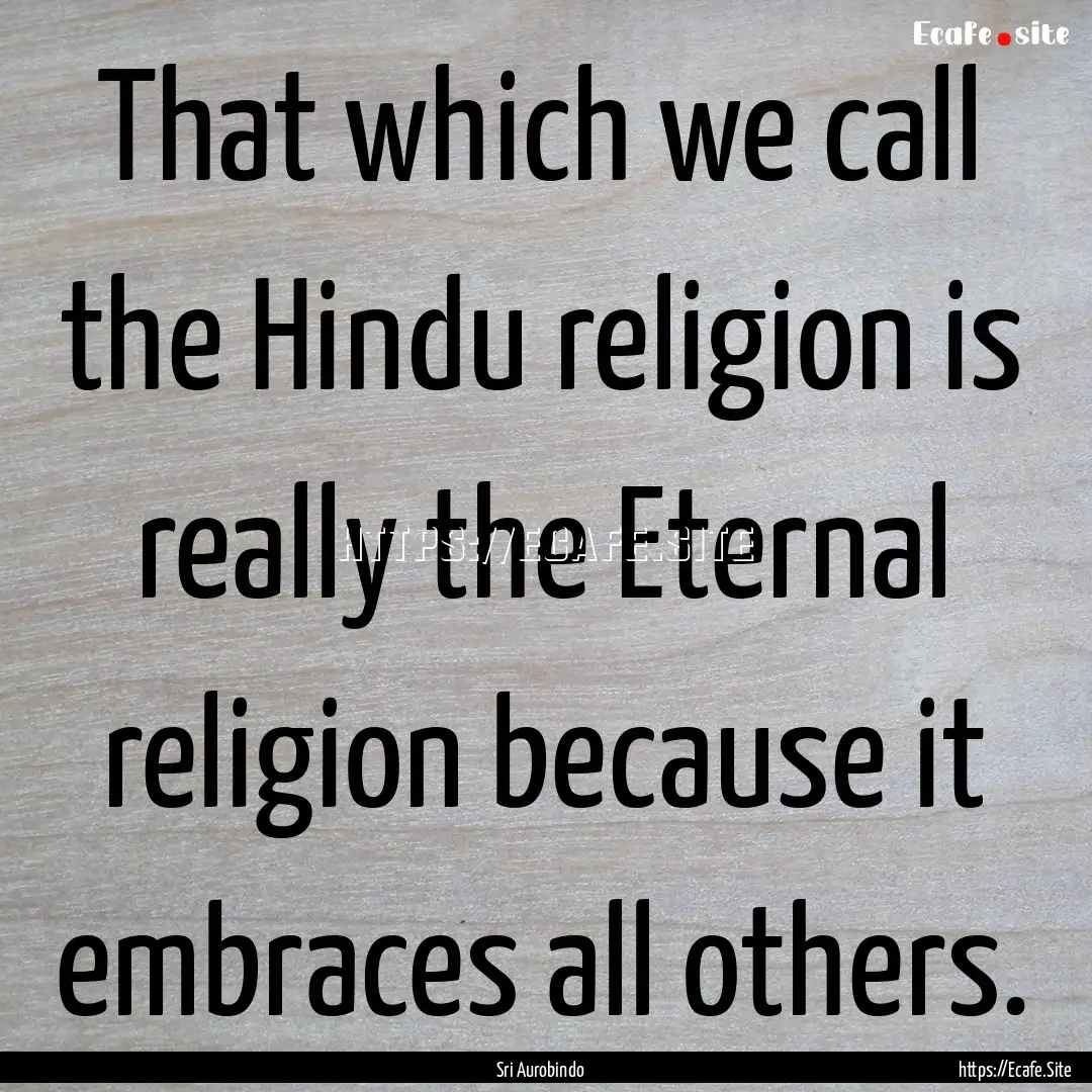 That which we call the Hindu religion is.... : Quote by Sri Aurobindo