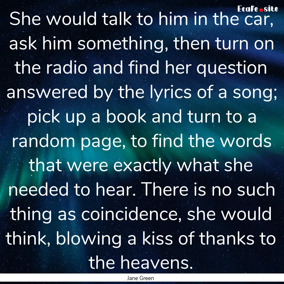 She would talk to him in the car, ask him.... : Quote by Jane Green