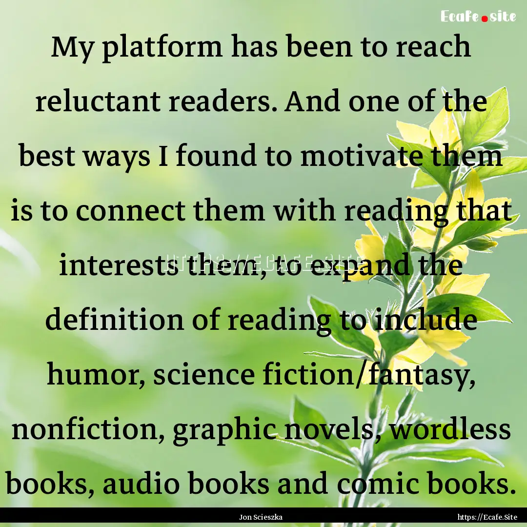 My platform has been to reach reluctant readers..... : Quote by Jon Scieszka