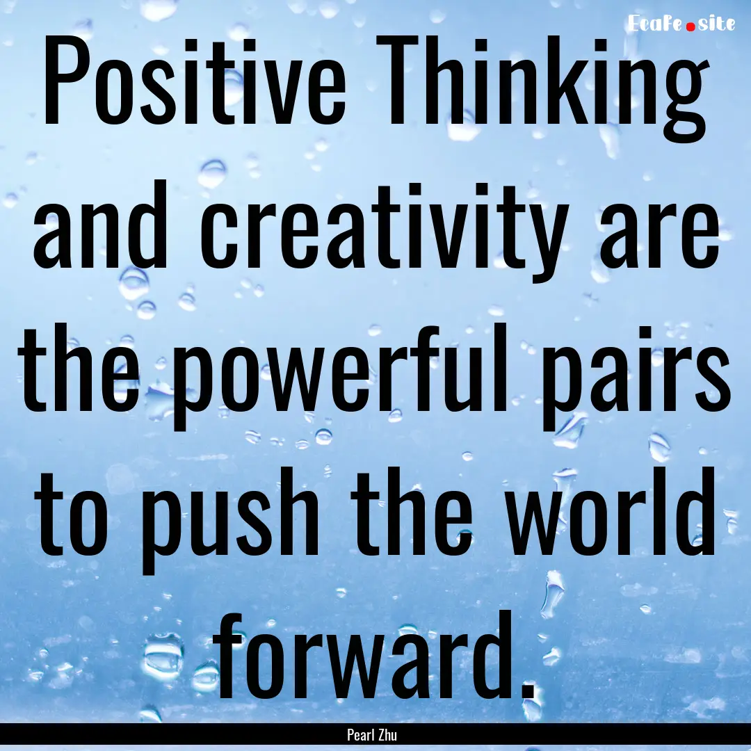 Positive Thinking and creativity are the.... : Quote by Pearl Zhu