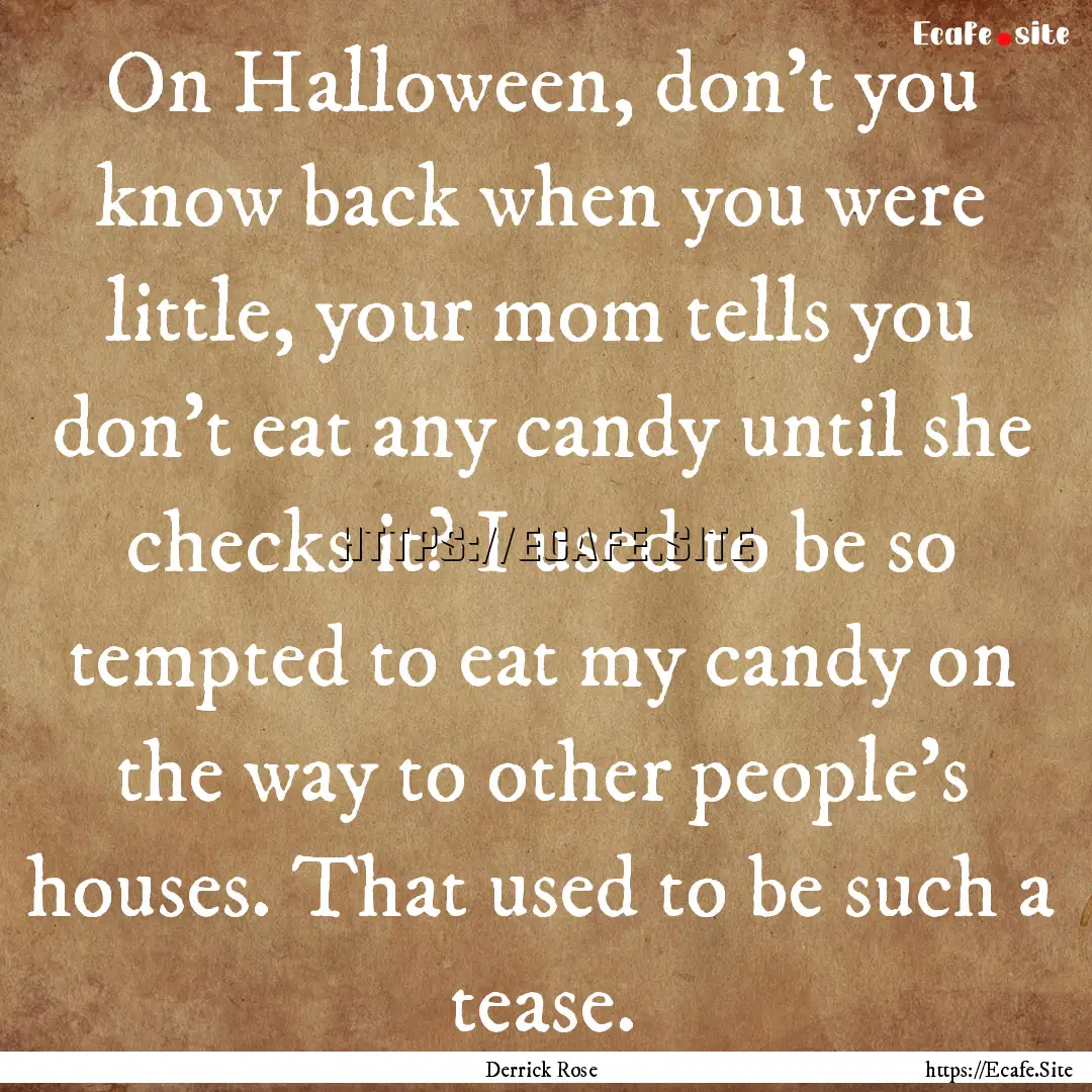 On Halloween, don't you know back when you.... : Quote by Derrick Rose