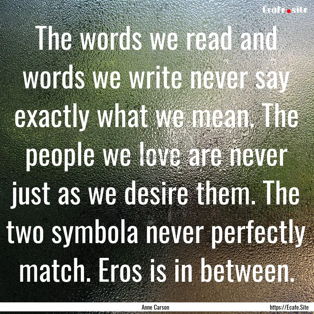 The words we read and words we write never.... : Quote by Anne Carson