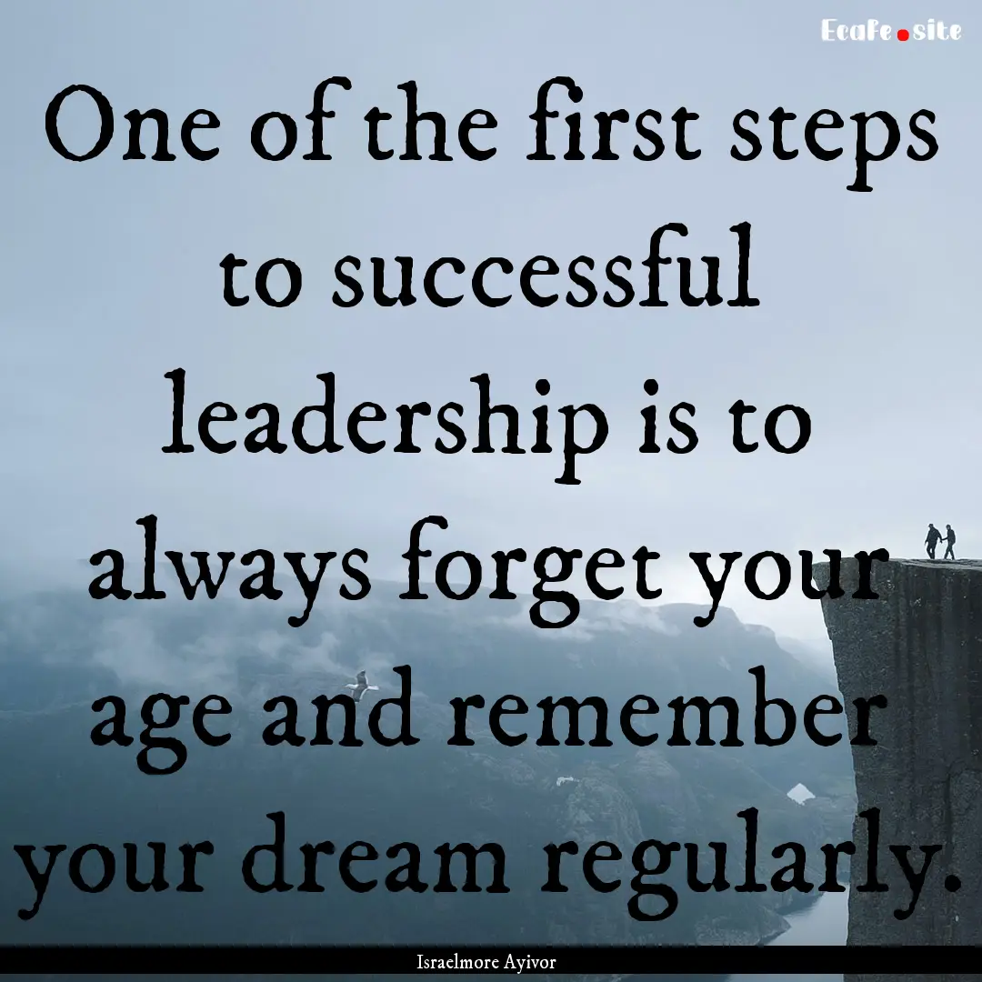 One of the first steps to successful leadership.... : Quote by Israelmore Ayivor