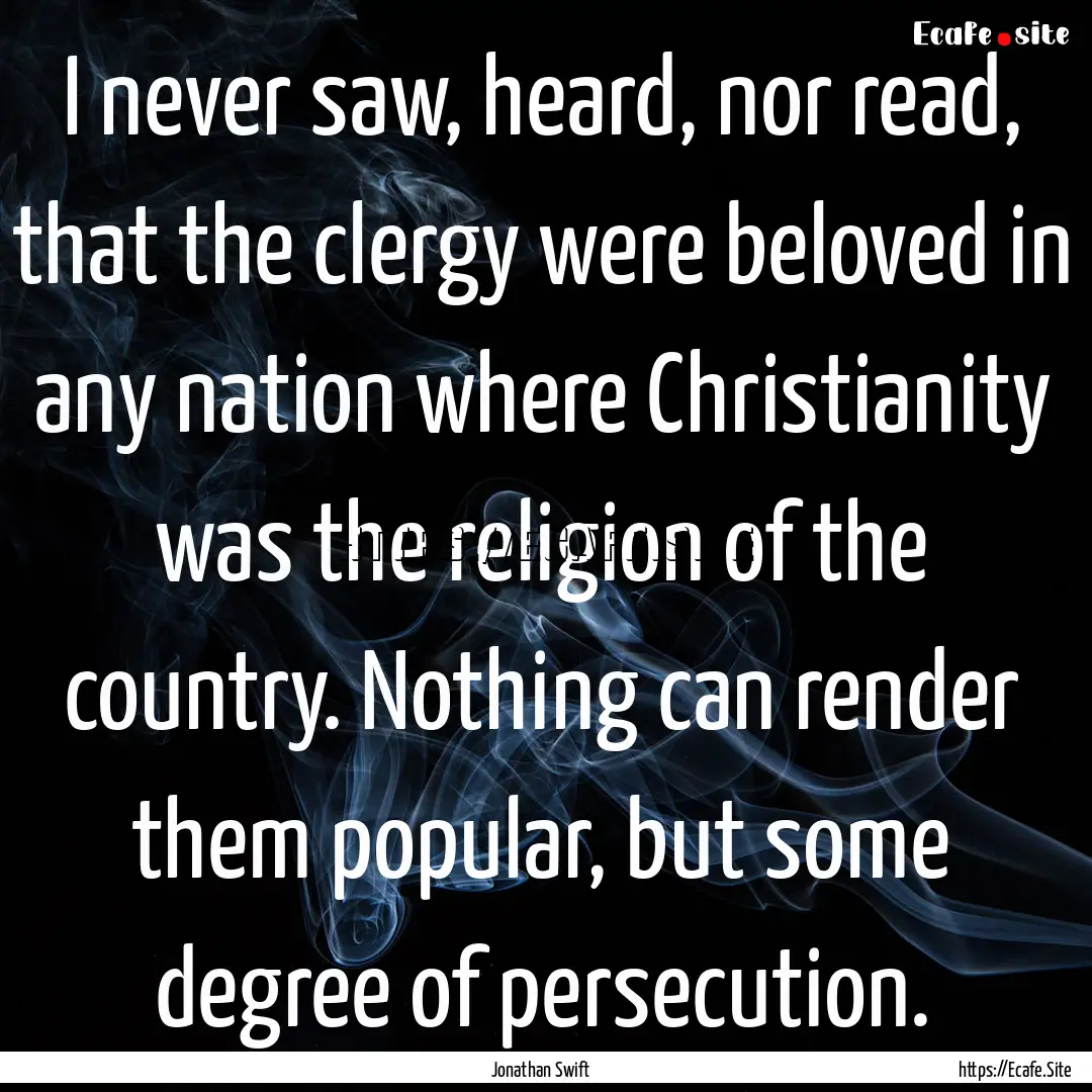 I never saw, heard, nor read, that the clergy.... : Quote by Jonathan Swift