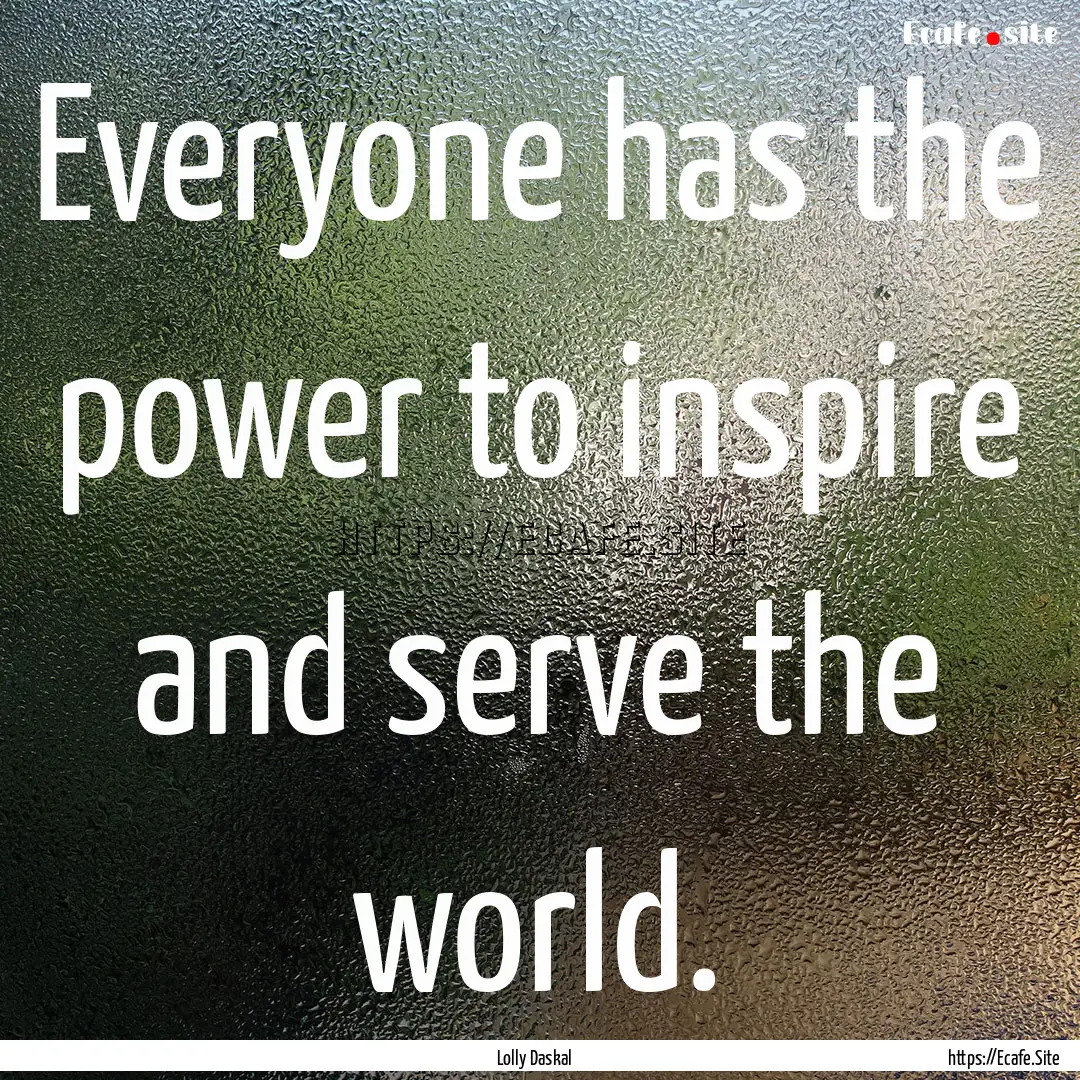 Everyone has the power to inspire and serve.... : Quote by Lolly Daskal