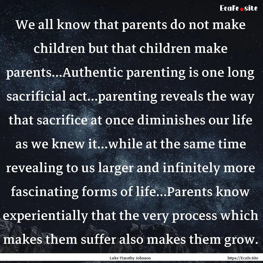 We all know that parents do not make children.... : Quote by Luke Timothy Johnson