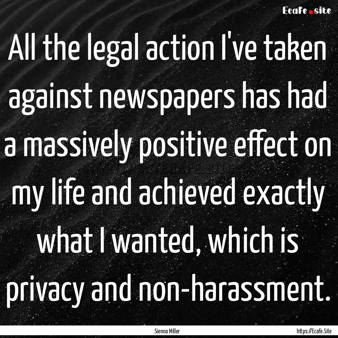 All the legal action I've taken against newspapers.... : Quote by Sienna Miller