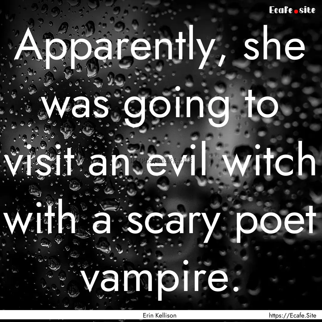 Apparently, she was going to visit an evil.... : Quote by Erin Kellison