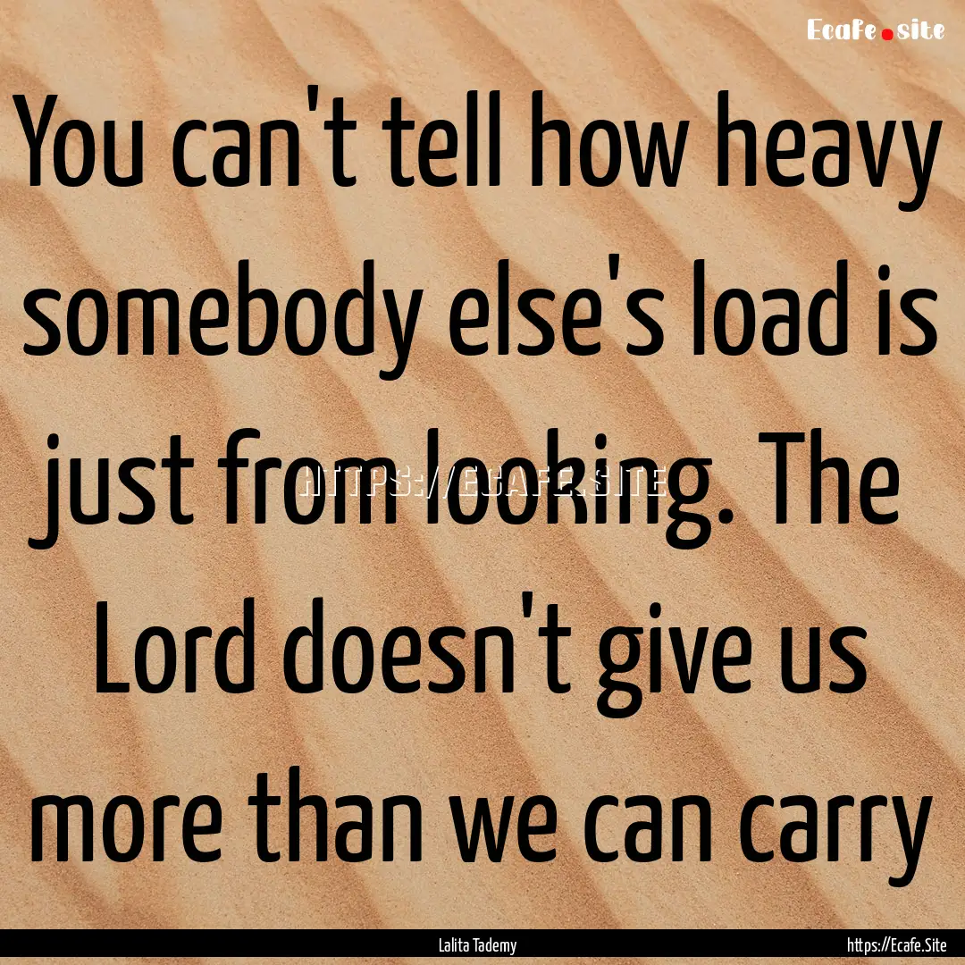 You can't tell how heavy somebody else's.... : Quote by Lalita Tademy