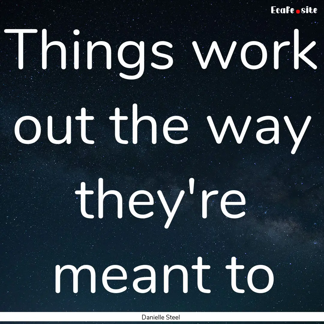 Things work out the way they're meant to : Quote by Danielle Steel