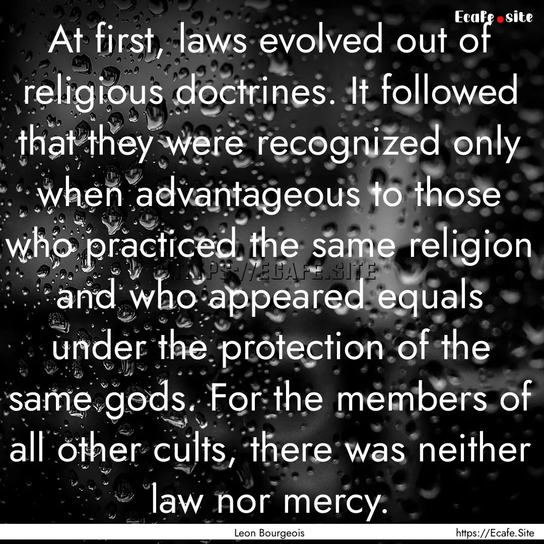 At first, laws evolved out of religious doctrines..... : Quote by Leon Bourgeois