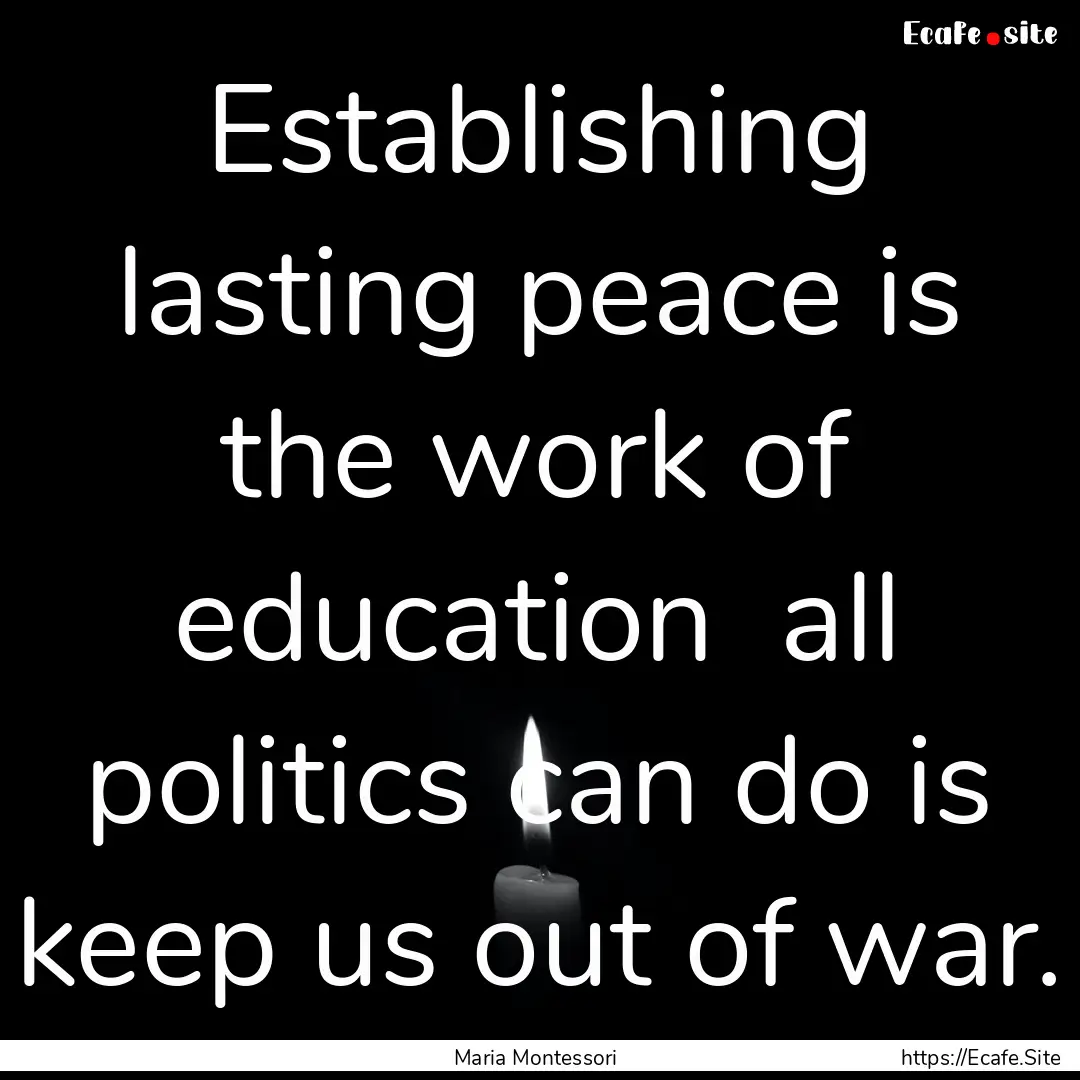 Establishing lasting peace is the work of.... : Quote by Maria Montessori